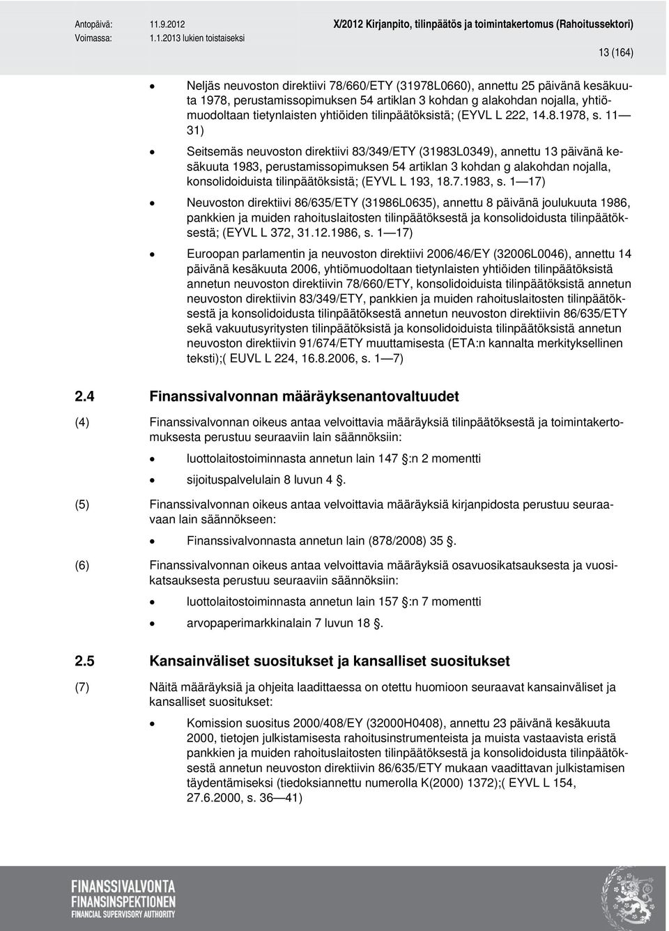 11 31) Seitsemäs neuvoston direktiivi 83/349/ETY (31983L0349), annettu 13 päivänä kesäkuuta 1983, perustamissopimuksen 54 artiklan 3 kohdan g alakohdan nojalla, konsolidoiduista tilinpäätöksistä;