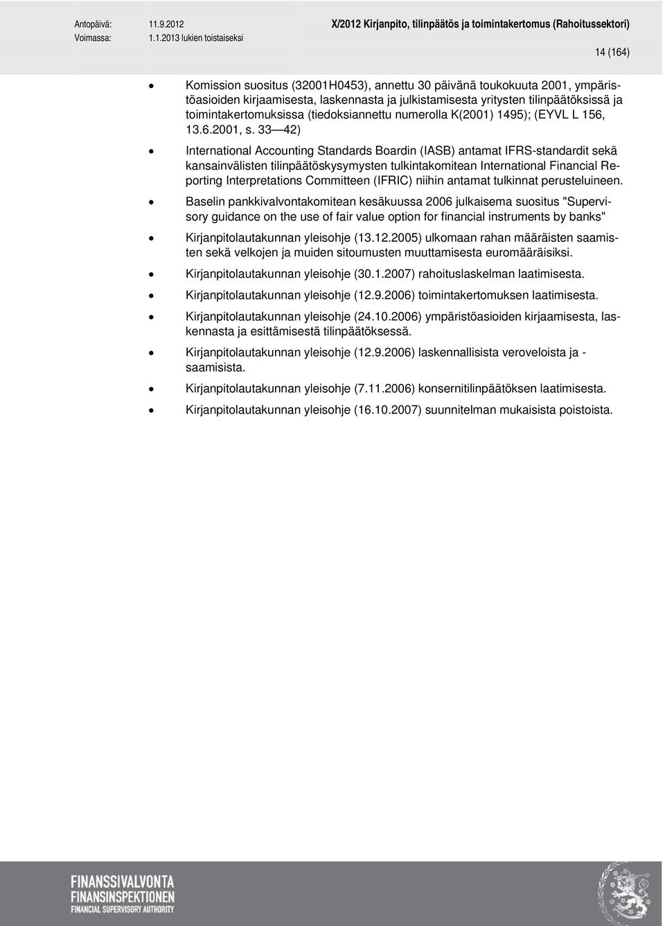 33 42) International Accounting Standards Boardin (IASB) antamat IFRS-standardit sekä kansainvälisten tilinpäätöskysymysten tulkintakomitean International Financial Reporting Interpretations