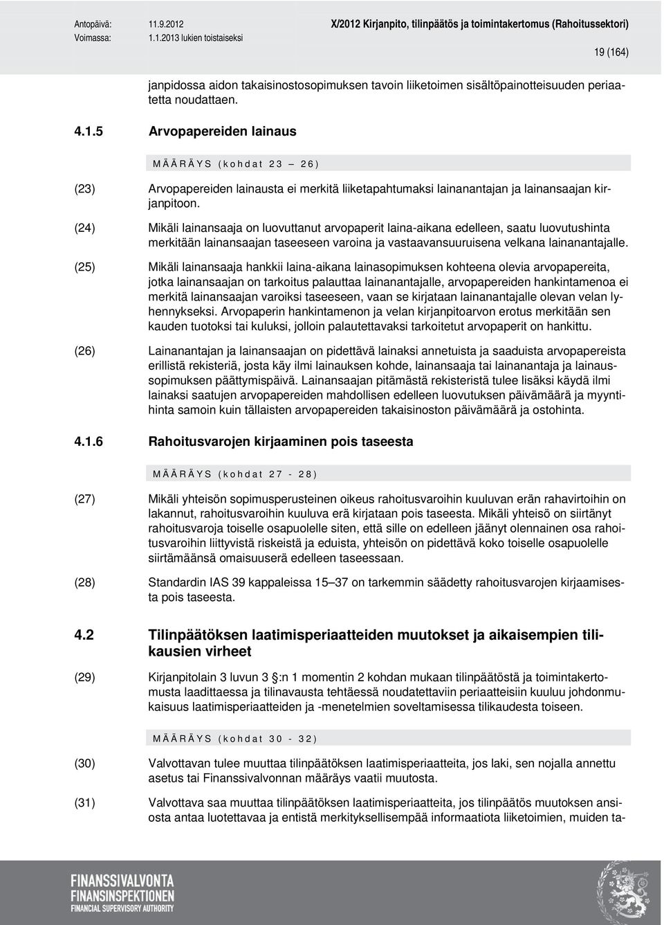 (25) Mikäli lainansaaja hankkii laina-aikana lainasopimuksen kohteena olevia arvopapereita, jotka lainansaajan on tarkoitus palauttaa lainanantajalle, arvopapereiden hankintamenoa ei merkitä