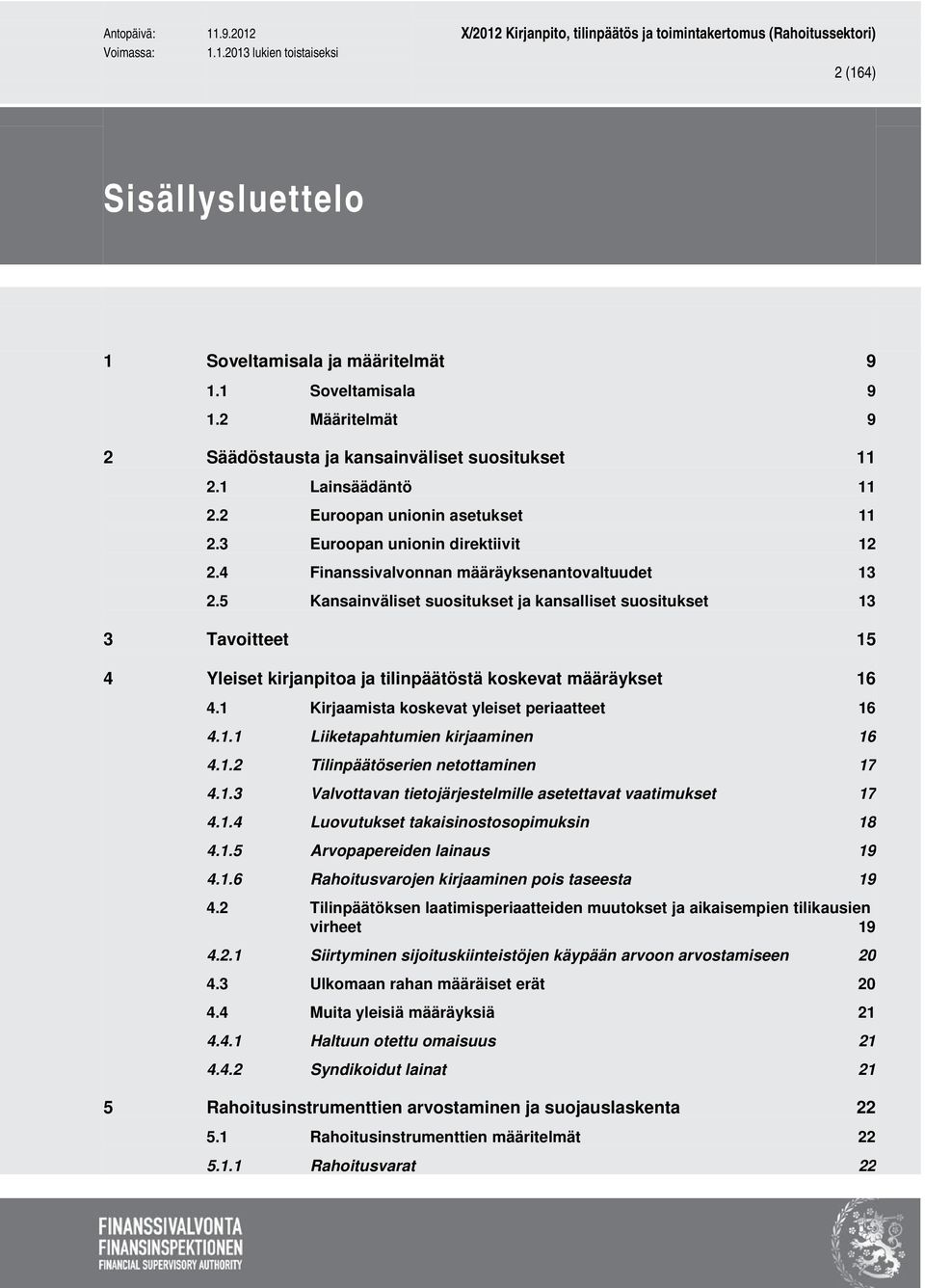 5 Kansainväliset suositukset ja kansalliset suositukset 3 Tavoitteet 9 9 9 11 11 11 12 13 13 15 4 Yleiset kirjanpitoa ja tilinpäätöstä koskevat määräykset 4.