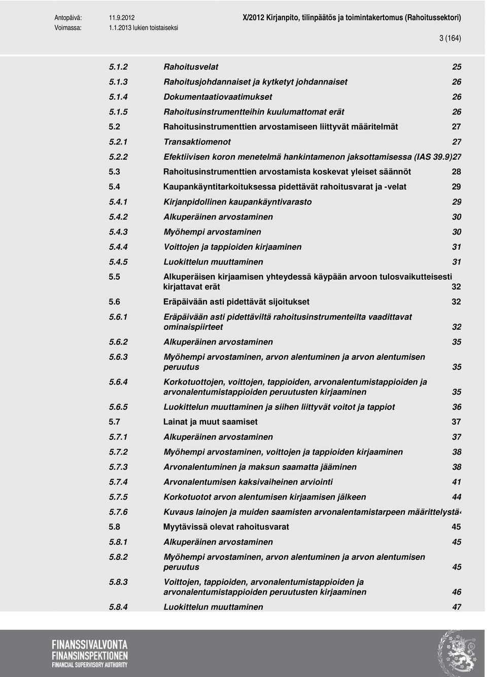 3 Rahoitusinstrumenttien arvostamista koskevat yleiset säännöt 5.4 Kaupankäyntitarkoituksessa pidettävät rahoitusvarat ja -velat 5.4.1 Kirjanpidollinen kaupankäyntivarasto 5.4.2 Alkuperäinen arvostaminen 5.