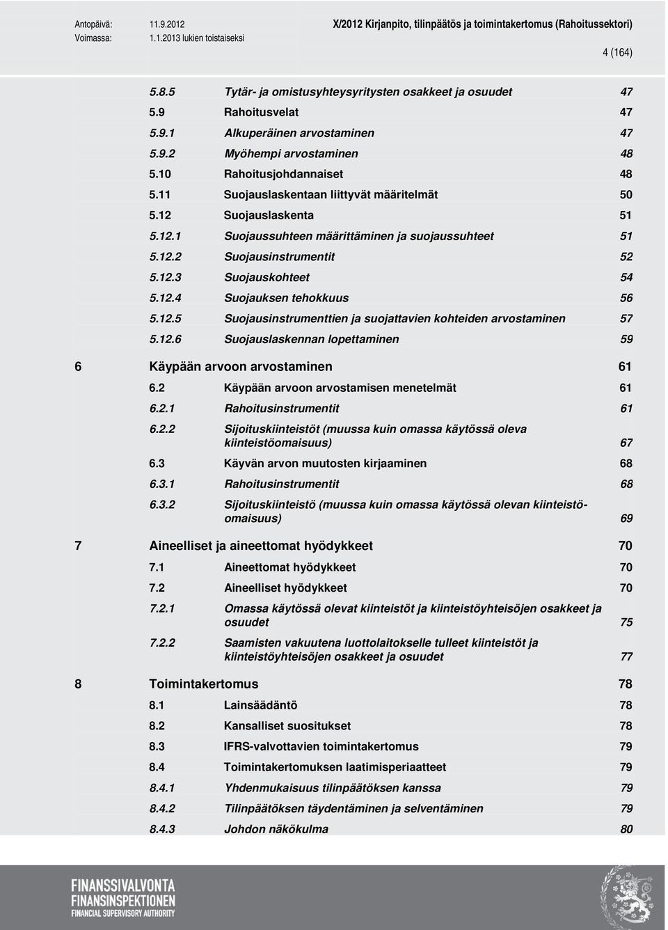 12.6 Suojauslaskennan lopettaminen 6 Käypään arvoon arvostaminen 6.2 Käypään arvoon arvostamisen menetelmät 6.2.1 Rahoitusinstrumentit 6.2.2 Sijoituskiinteistöt (muussa kuin omassa käytössä oleva kiinteistöomaisuus) 6.