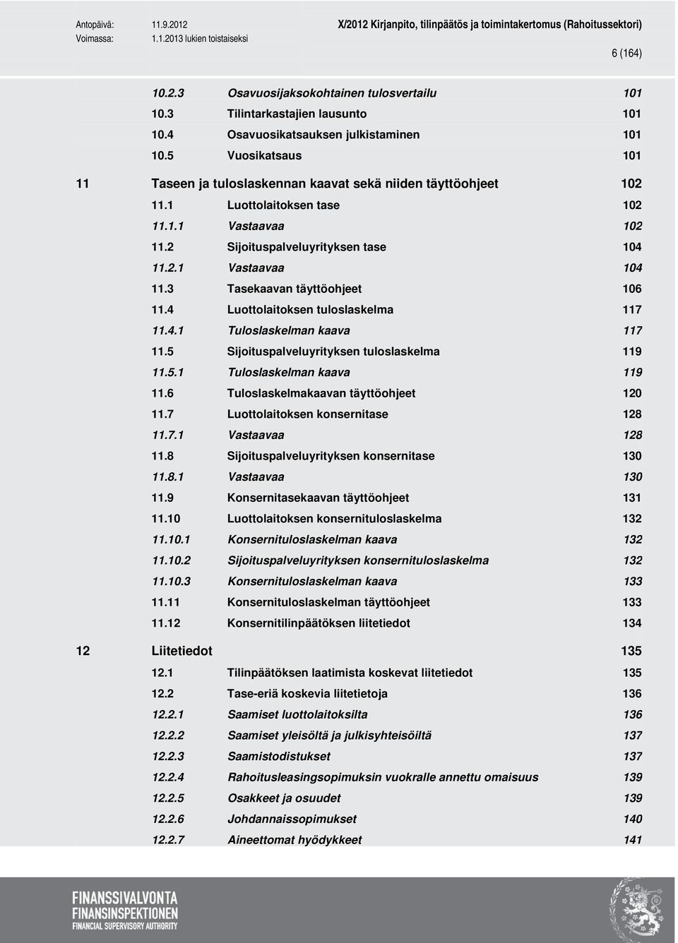 4 Luottolaitoksen tuloslaskelma 11.4.1 Tuloslaskelman kaava 11.5 Sijoituspalveluyrityksen tuloslaskelma 11.5.1 Tuloslaskelman kaava 11.6 Tuloslaskelmakaavan täyttöohjeet 11.