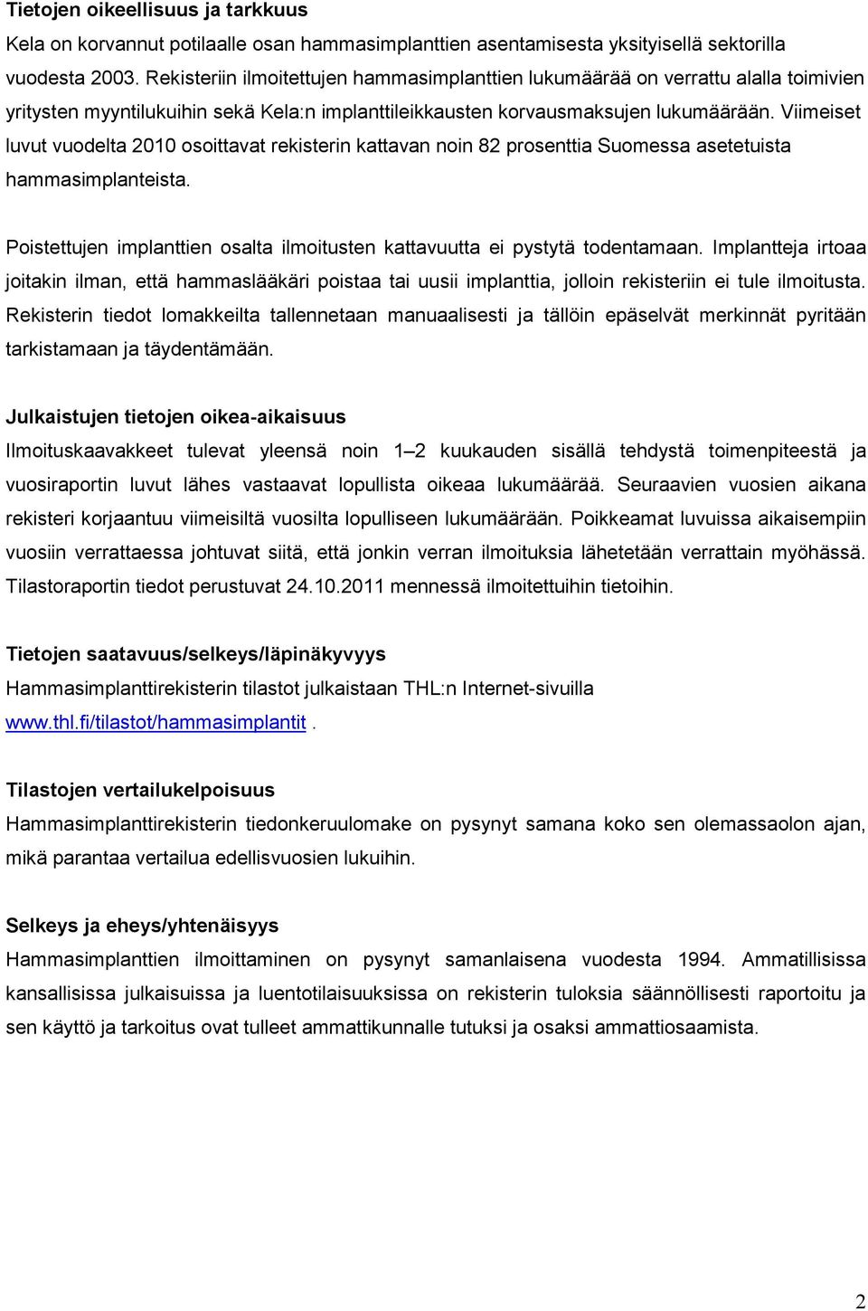 Viimeiset luvut vuodelta 2010 osoittavat rekisterin kattavan noin 82 prosenttia Suomessa asetetuista hammasimplanteista. Poistettujen implanttien osalta ilmoitusten kattavuutta ei pystytä todentamaan.