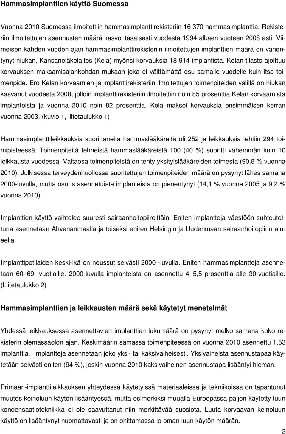 Viimeisen kahden vuoden ajan hammasimplanttirekisteriin ilmoitettujen implanttien määrä on vähentynyt hiukan. Kansaneläkelaitos (Kela) myönsi korvauksia 18 914 implantista.