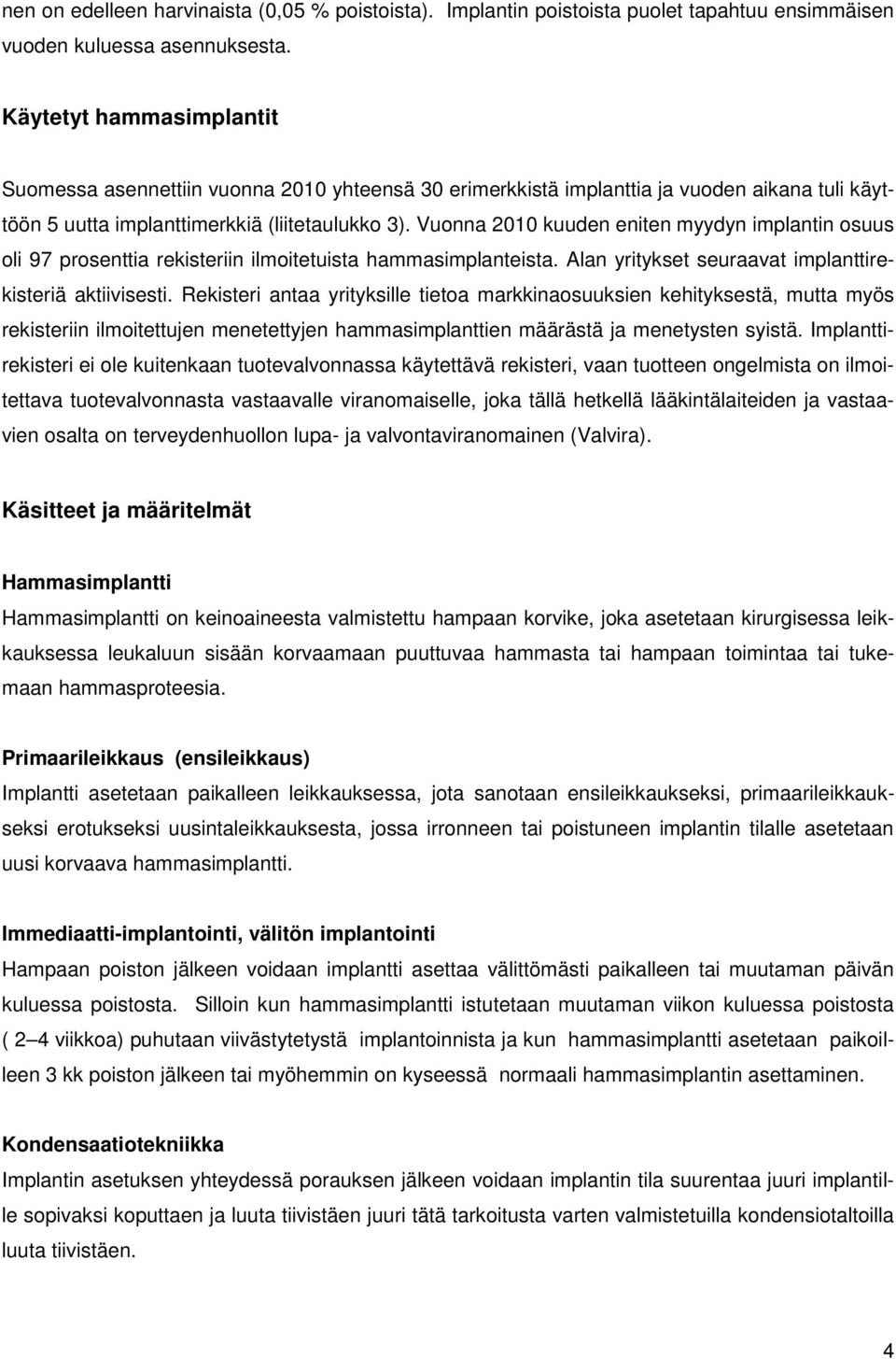 Vuonna 2010 kuuden eniten myydyn implantin osuus oli 97 prosenttia rekisteriin ilmoitetuista hammasimplanteista. Alan yritykset seuraavat implanttirekisteriä aktiivisesti.