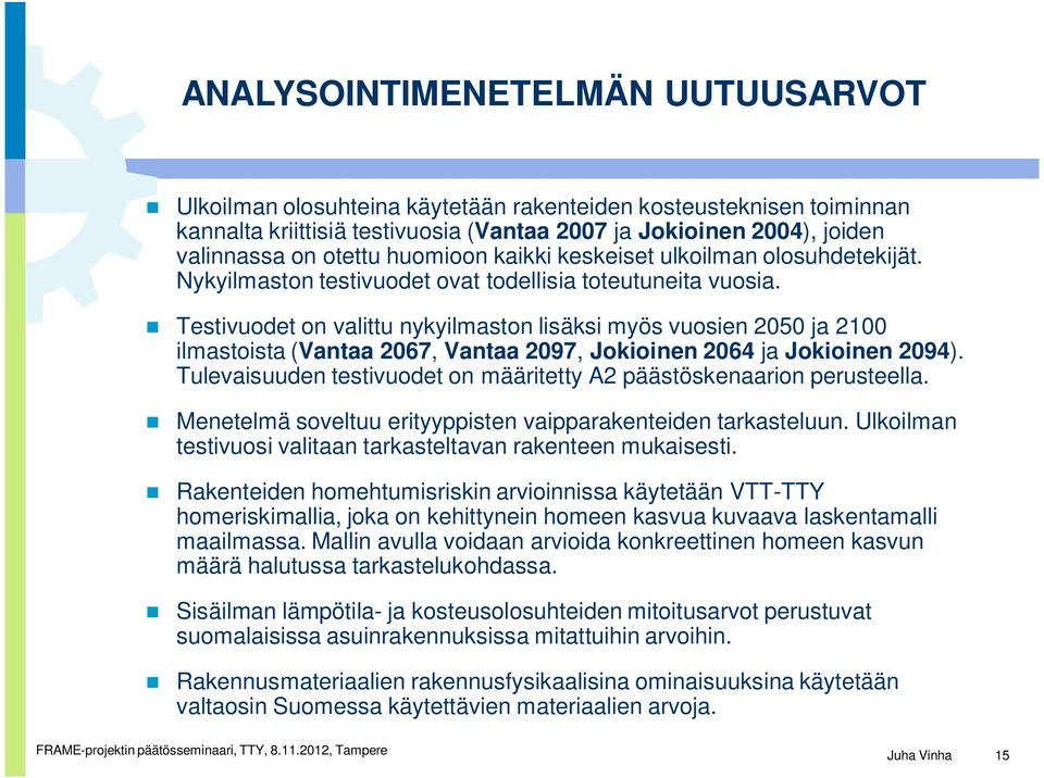 Testivuodet on valittu nykyilmaston lisäksi myös vuosien 2050 ja 2100 ilmastoista (Vantaa 2067, Vantaa 2097, Jokioinen 2064 ja Jokioinen 2094).