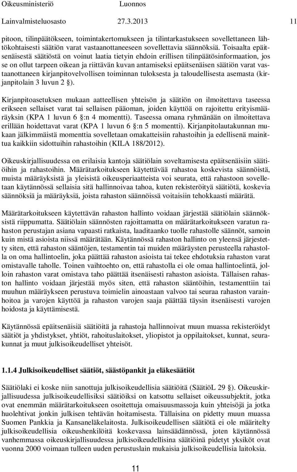 vastaanottaneen kirjanpitovelvollisen toiminnan tuloksesta ja taloudellisesta asemasta (kirjanpitolain 3 luvun 2 ).