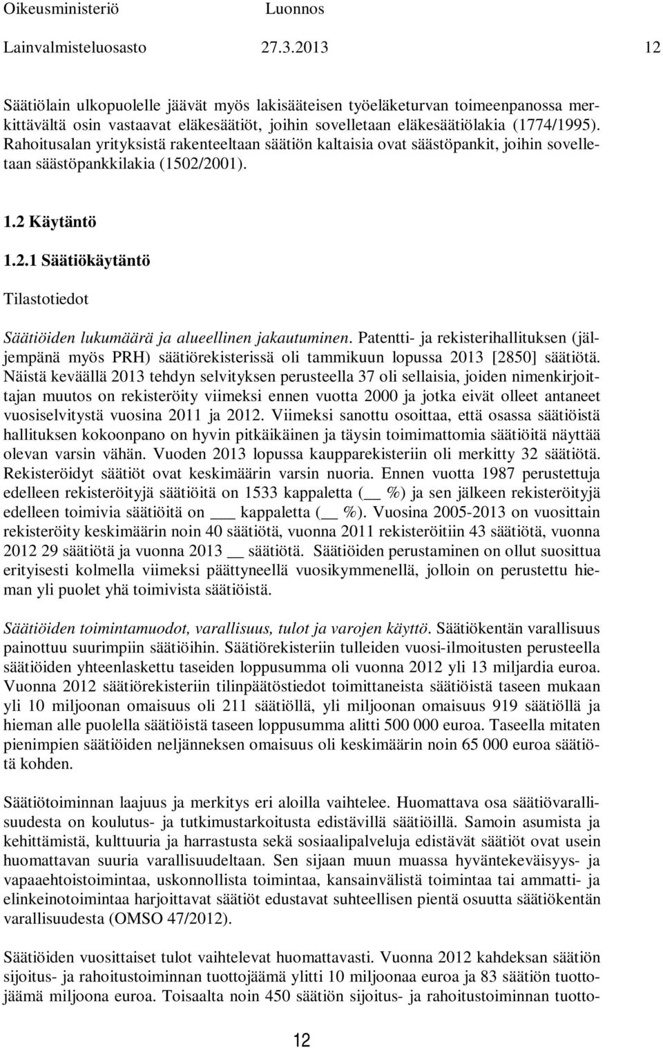 Rahoitusalan yrityksistä rakenteeltaan säätiön kaltaisia ovat säästöpankit, joihin sovelletaan säästöpankkilakia (1502/2001). 1.2 Käytäntö 1.2.1 Säätiökäytäntö Tilastotiedot Säätiöiden lukumäärä ja alueellinen jakautuminen.