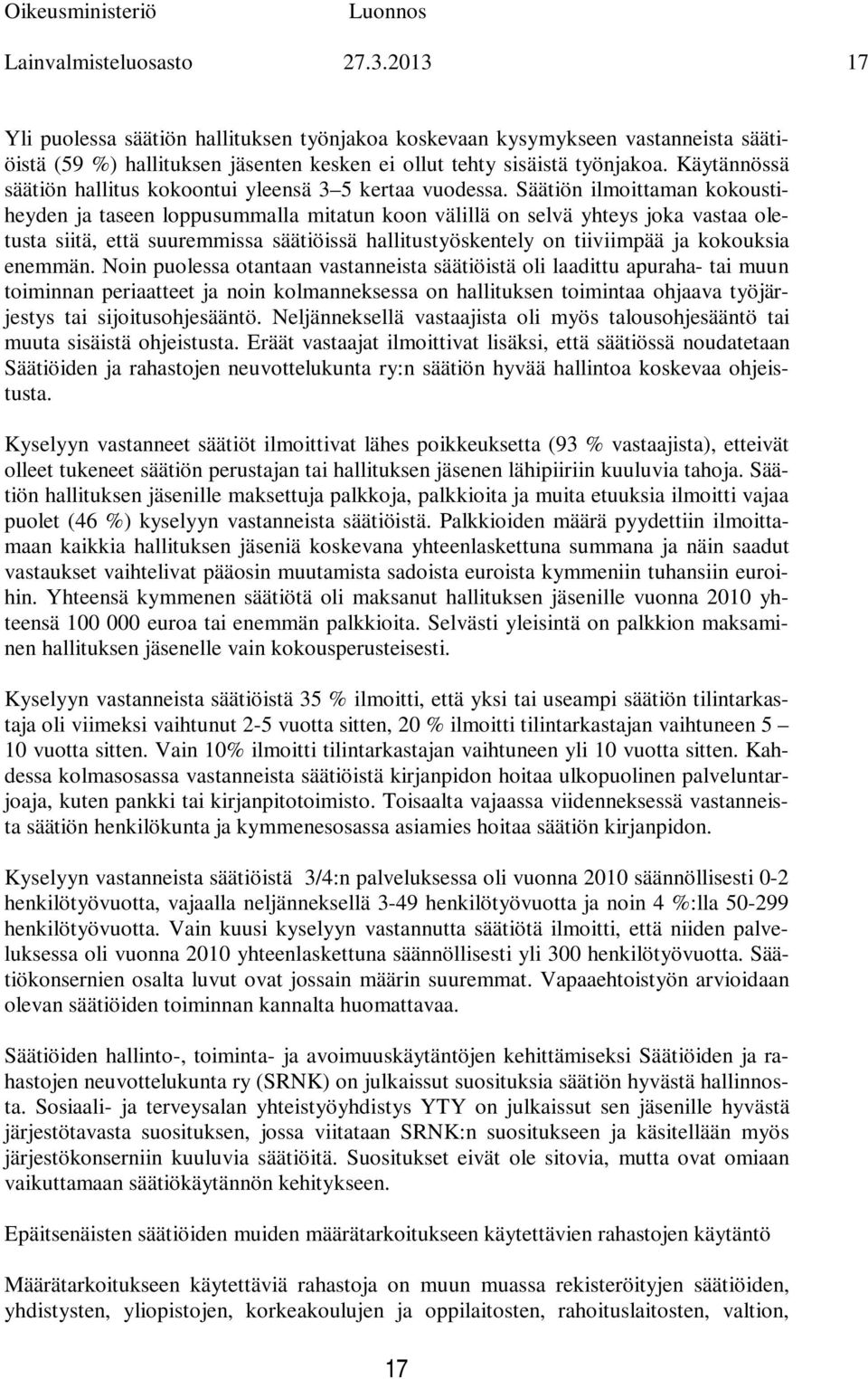 Säätiön ilmoittaman kokoustiheyden ja taseen loppusummalla mitatun koon välillä on selvä yhteys joka vastaa oletusta siitä, että suuremmissa säätiöissä hallitustyöskentely on tiiviimpää ja kokouksia