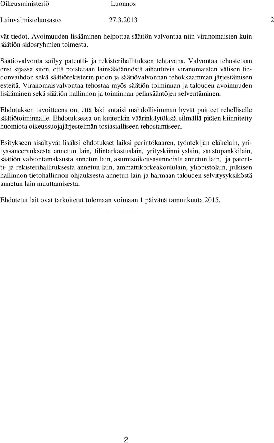 Valvontaa tehostetaan ensi sijassa siten, että poistetaan lainsäädännöstä aiheutuvia viranomaisten välisen tiedonvaihdon sekä säätiörekisterin pidon ja säätiövalvonnan tehokkaamman järjestämisen