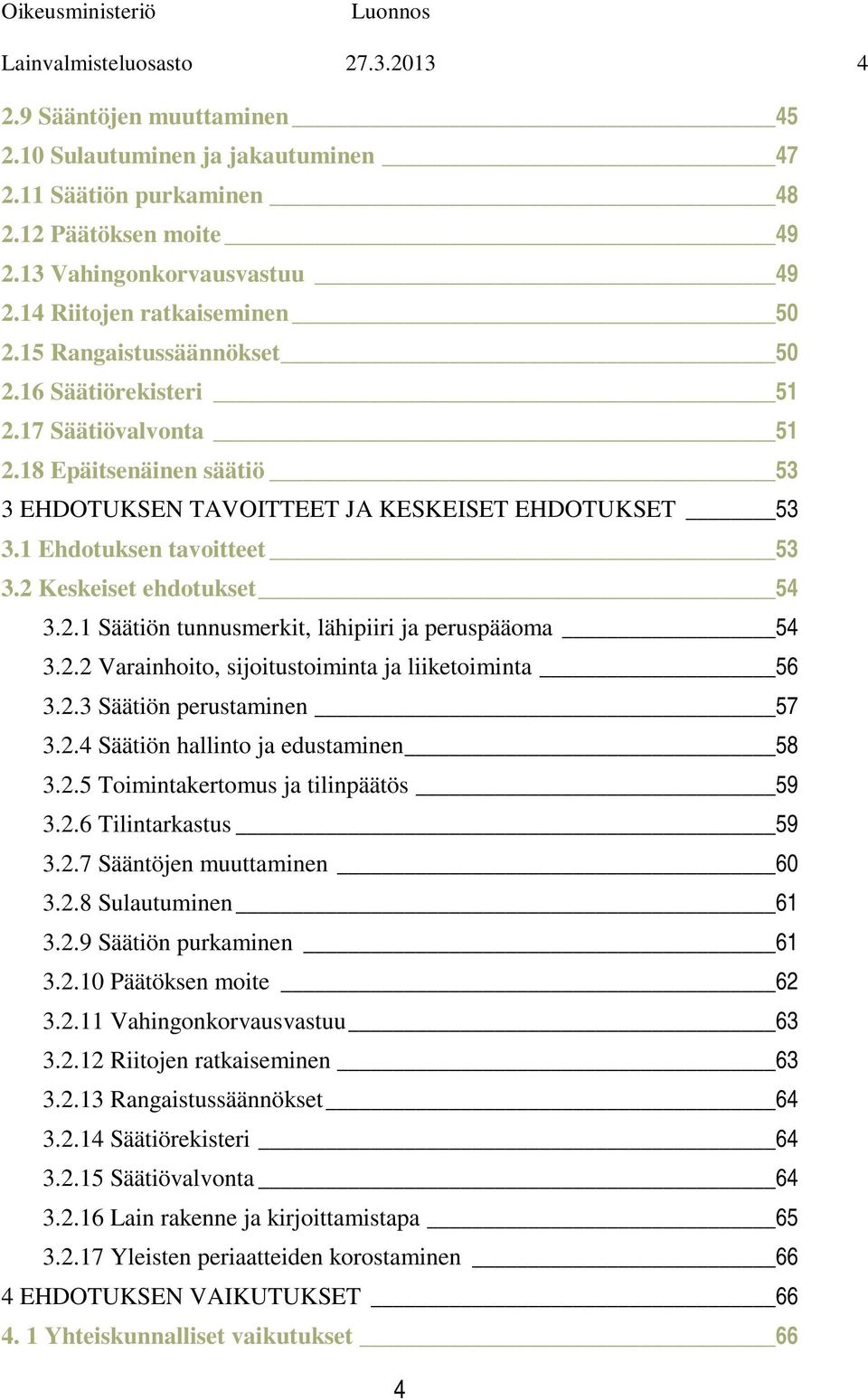 1 Ehdotuksen tavoitteet 53 3.2 Keskeiset ehdotukset 54 3.2.1 Säätiön tunnusmerkit, lähipiiri ja peruspääoma 54 3.2.2 Varainhoito, sijoitustoiminta ja liiketoiminta 56 3.2.3 Säätiön perustaminen 57 3.