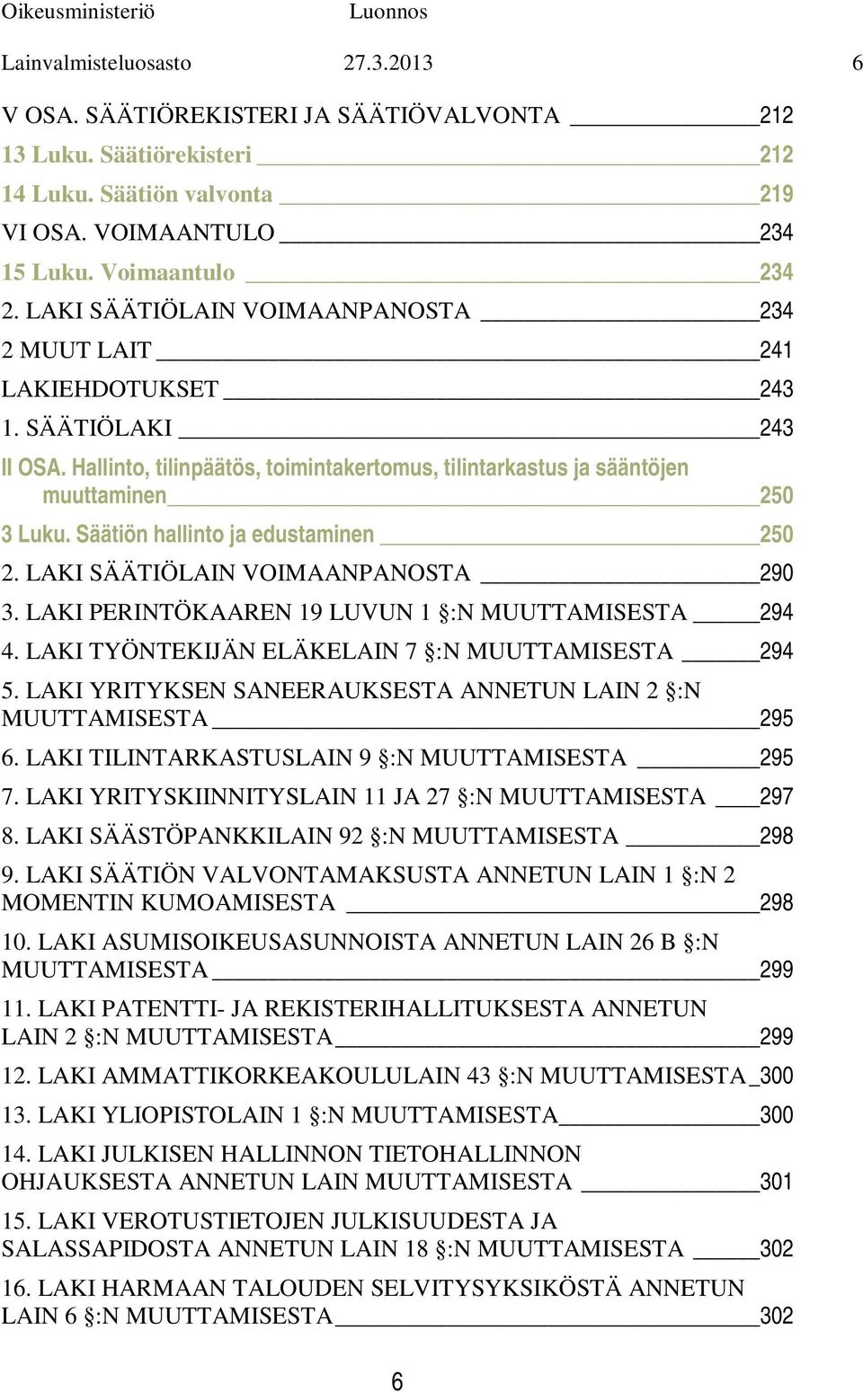 Säätiön hallinto ja edustaminen 250 2. LAKI SÄÄTIÖLAIN VOIMAANPANOSTA 290 3. LAKI PERINTÖKAAREN 19 LUVUN 1 :N MUUTTAMISESTA 294 4. LAKI TYÖNTEKIJÄN ELÄKELAIN 7 :N MUUTTAMISESTA 294 5.