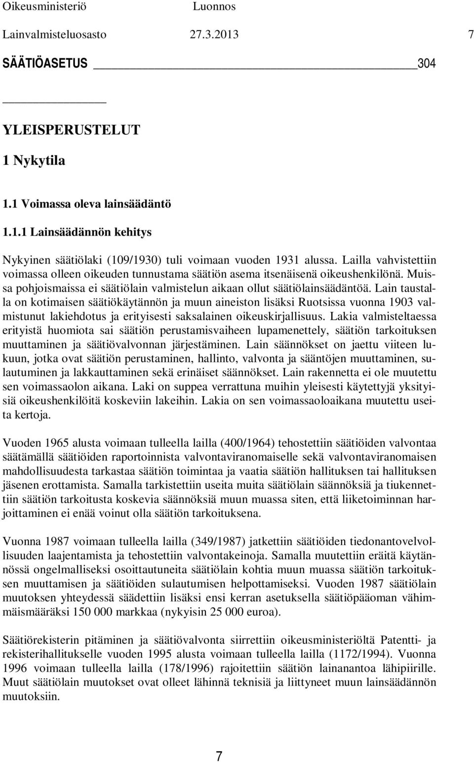 Lain taustalla on kotimaisen säätiökäytännön ja muun aineiston lisäksi Ruotsissa vuonna 1903 valmistunut lakiehdotus ja erityisesti saksalainen oikeuskirjallisuus.