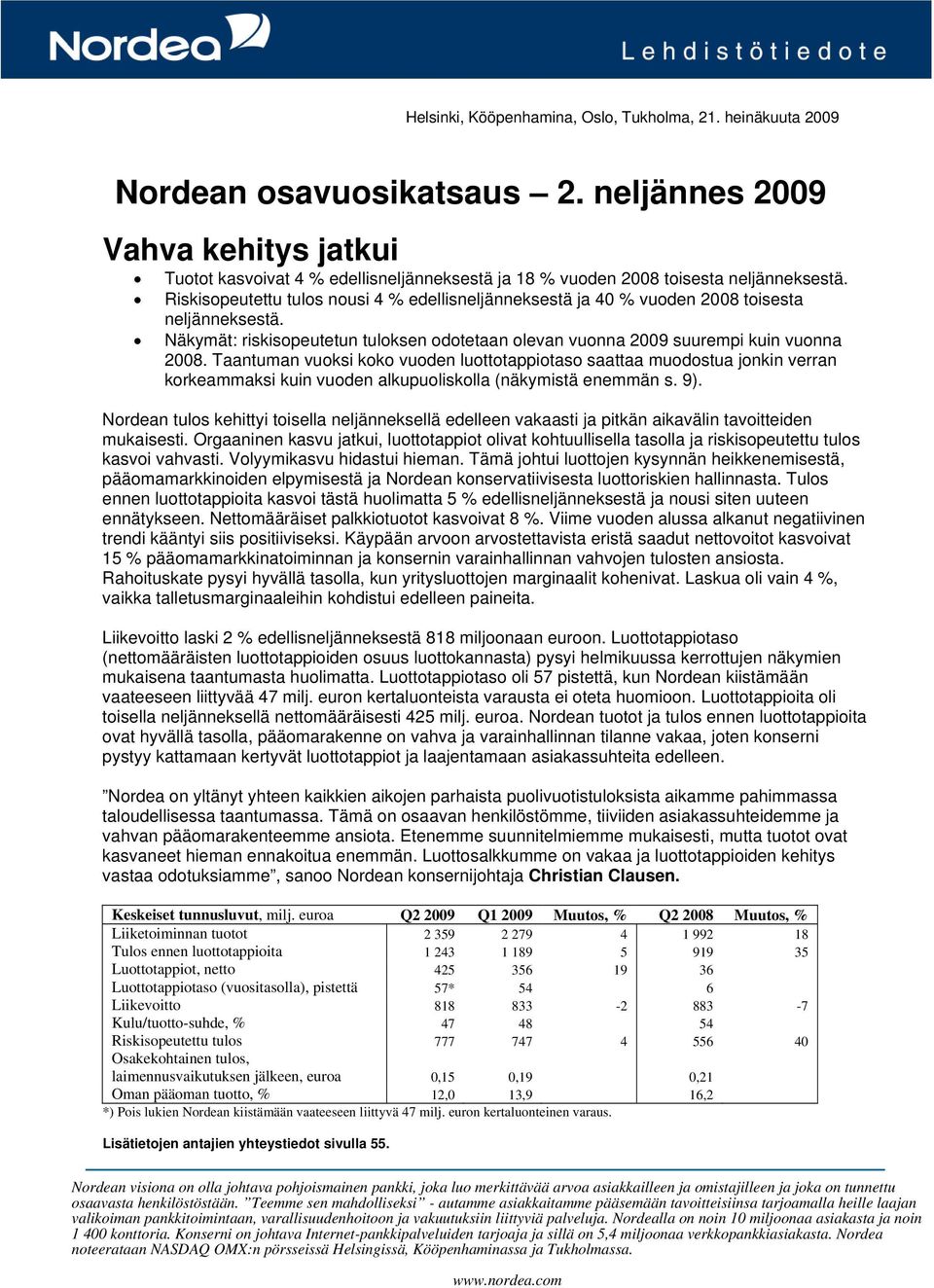 Riskisopeutettu tulos nousi 4 % edellisneljänneksestä ja 40 % vuoden 2008 toisesta neljänneksestä. Näkymät: riskisopeutetun tuloksen odotetaan olevan vuonna 2009 suurempi kuin vuonna 2008.