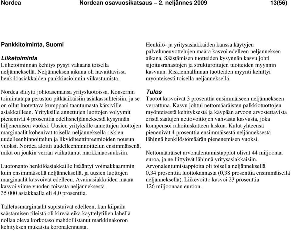 Säästämisen tuotteiden kysynnän kasvu johti sijoitusrahastojen ja strukturoitujen tuotteiden myynnin kasvuun. Riskienhallinnan tuotteiden myynti kehittyi myönteisesti toisella neljänneksellä.