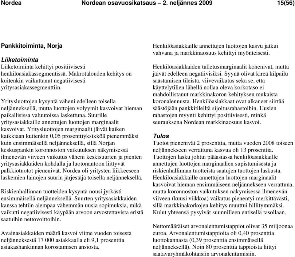 Yritysluottojen kysyntä väheni edelleen toisella neljänneksellä, mutta luottojen volyymit kasvoivat hieman paikallisissa valuutoissa laskettuna.