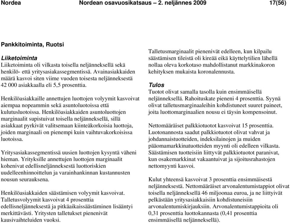 Henkilöasiakkaille annettujen luottojen volyymit kasvoivat aiempaa nopeammin sekä asuntoluotoissa että kulutusluotoissa.