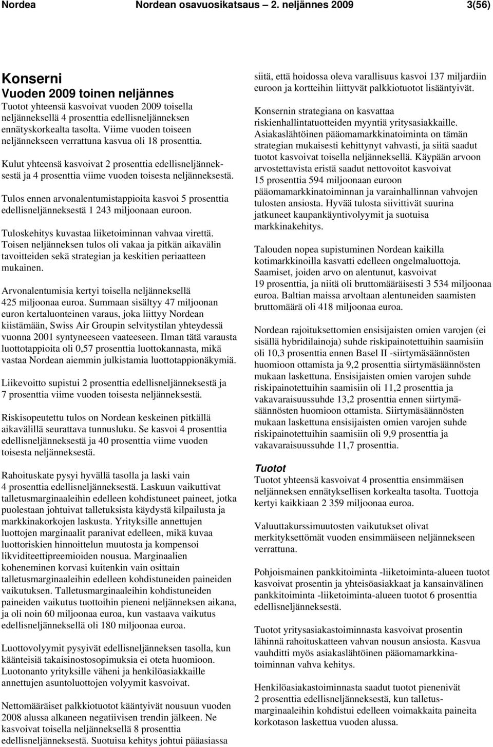 Viime vuoden toiseen neljännekseen verrattuna kasvua oli 18 prosenttia. Kulut yhteensä kasvoivat 2 prosenttia edellisneljänneksestä ja 4 prosenttia viime vuoden toisesta neljänneksestä.