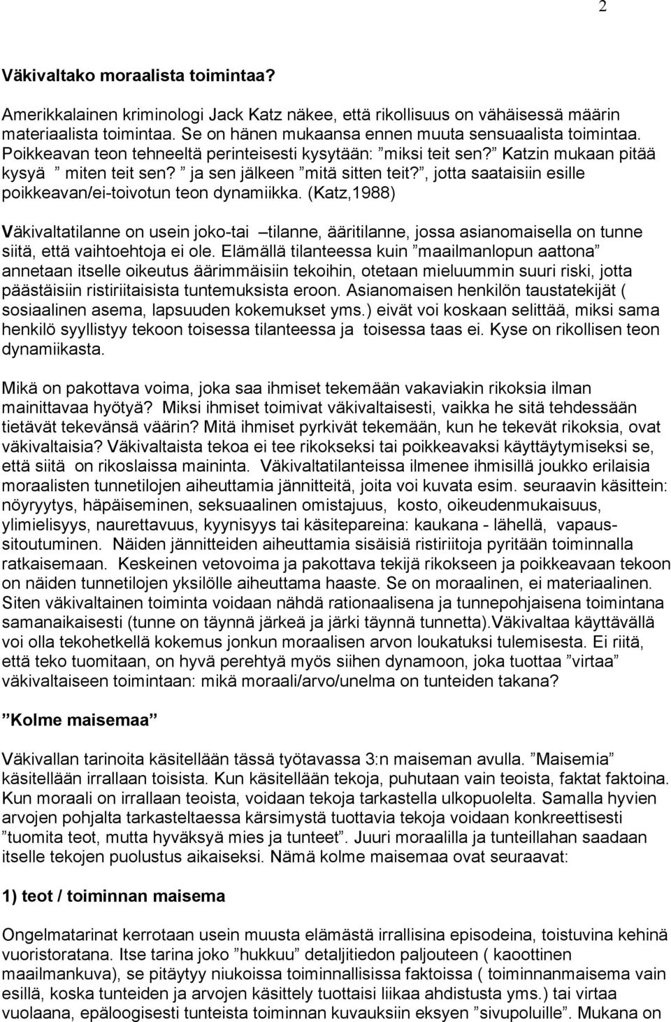 , jotta saataisiin esille poikkeavan/ei-toivotun teon dynamiikka. (Katz,1988) Väkivaltatilanne on usein joko-tai tilanne, ääritilanne, jossa asianomaisella on tunne siitä, että vaihtoehtoja ei ole.