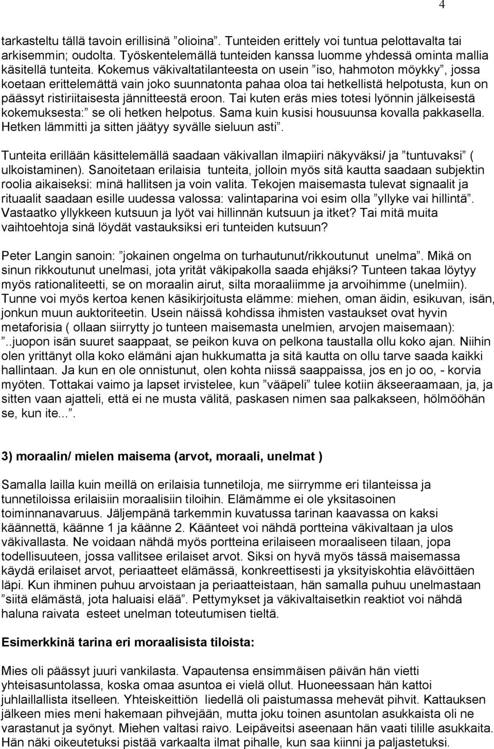 Tai kuten eräs mies totesi lyönnin jälkeisestä kokemuksesta: se oli hetken helpotus. Sama kuin kusisi housuunsa kovalla pakkasella. Hetken lämmitti ja sitten jäätyy syvälle sieluun asti.