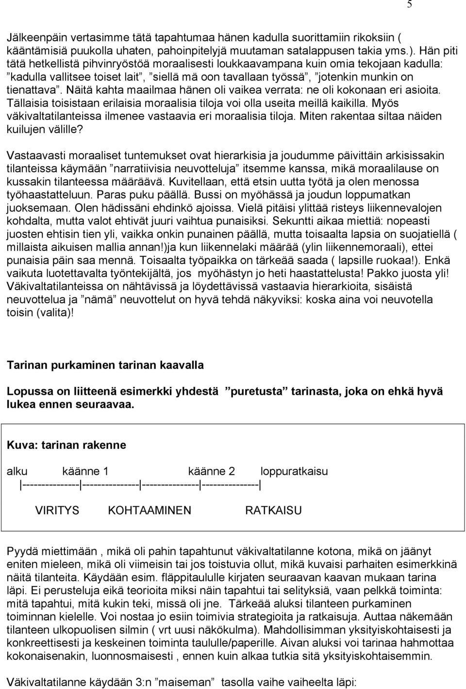 Näitä kahta maailmaa hänen oli vaikea verrata: ne oli kokonaan eri asioita. Tällaisia toisistaan erilaisia moraalisia tiloja voi olla useita meillä kaikilla.