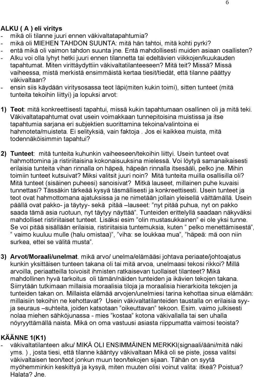 Missä? Missä vaiheessa, mistä merkistä ensimmäistä kertaa tiesit/tiedät, että tilanne päättyy väkivaltaan?