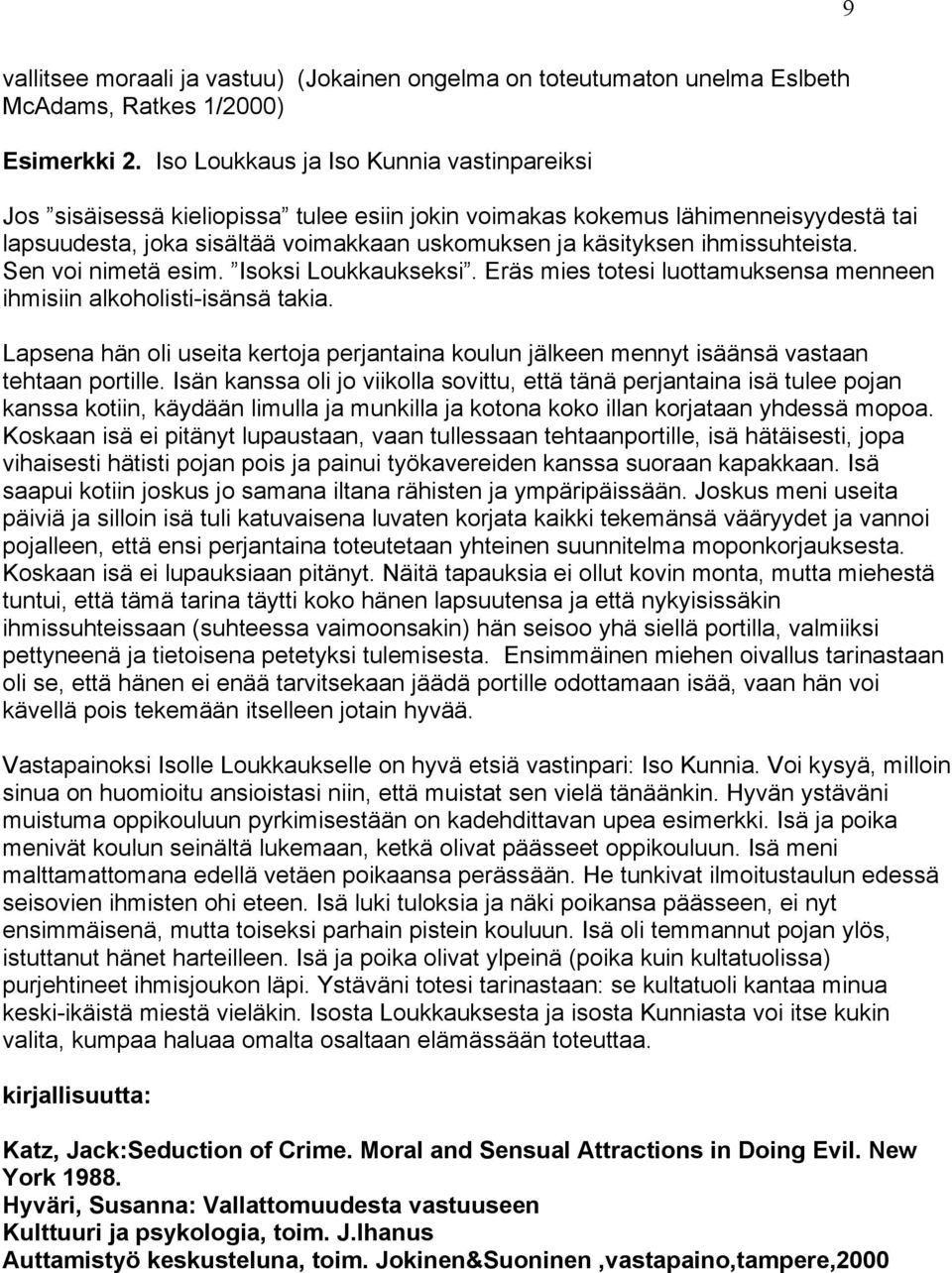 ihmissuhteista. Sen voi nimetä esim. Isoksi Loukkaukseksi. Eräs mies totesi luottamuksensa menneen ihmisiin alkoholisti-isänsä takia.