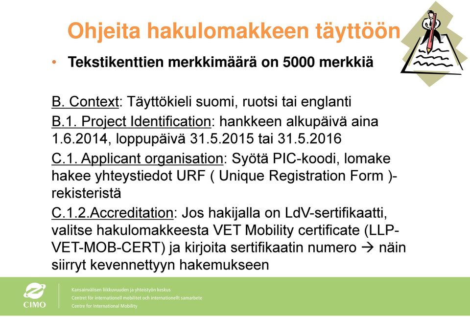 6.2014, loppupäivä 31.5.2015 tai 31.5.2016 C.1. Applicant organisation: Syötä PIC-koodi, lomake hakee yhteystiedot URF ( Unique Registration Form )- rekisteristä C.