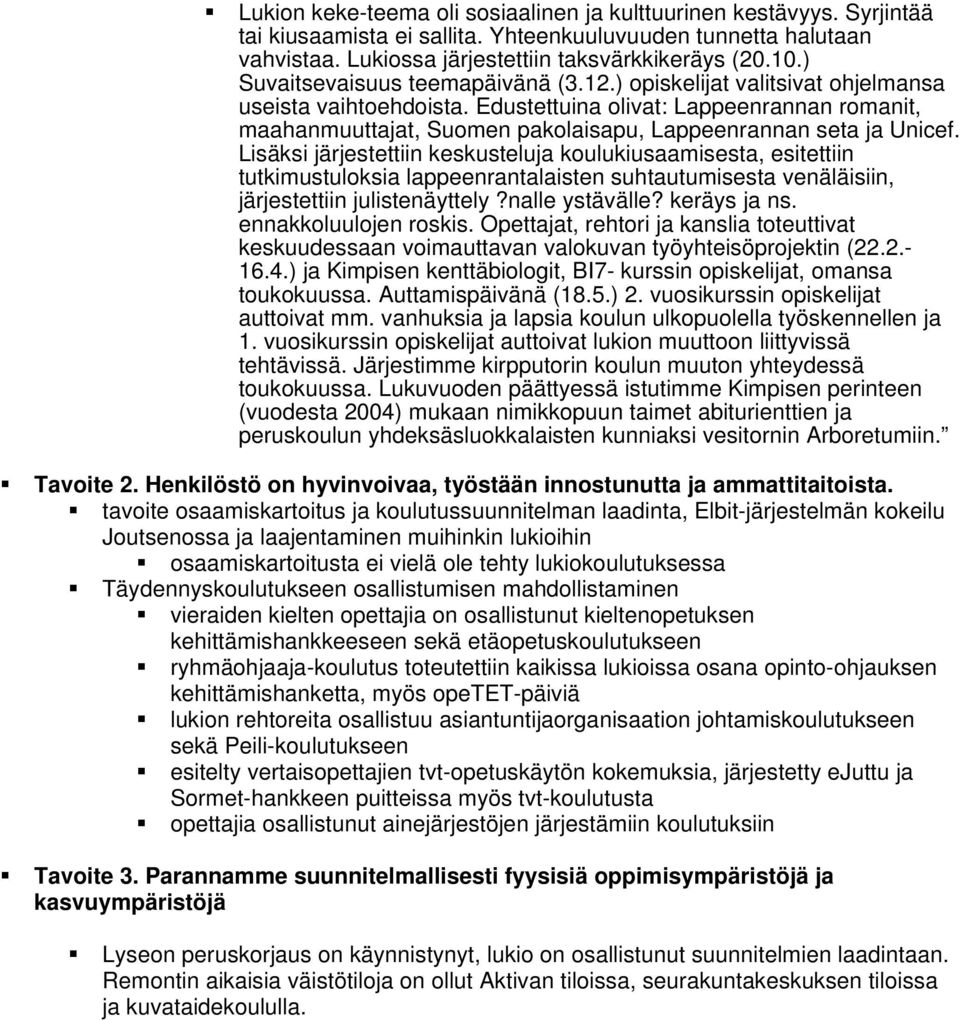 Edustettuina olivat: Lappeenrannan romanit, maahanmuuttajat, Suomen pakolaisapu, Lappeenrannan seta ja Unicef.