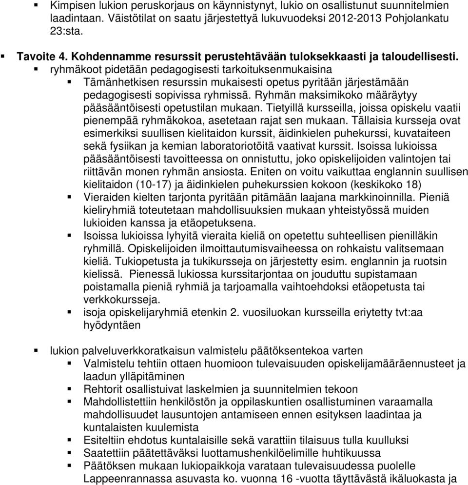 ryhmäkoot pidetään pedagogisesti tarkoituksenmukaisina Tämänhetkisen resurssin mukaisesti opetus pyritään järjestämään pedagogisesti sopivissa ryhmissä.