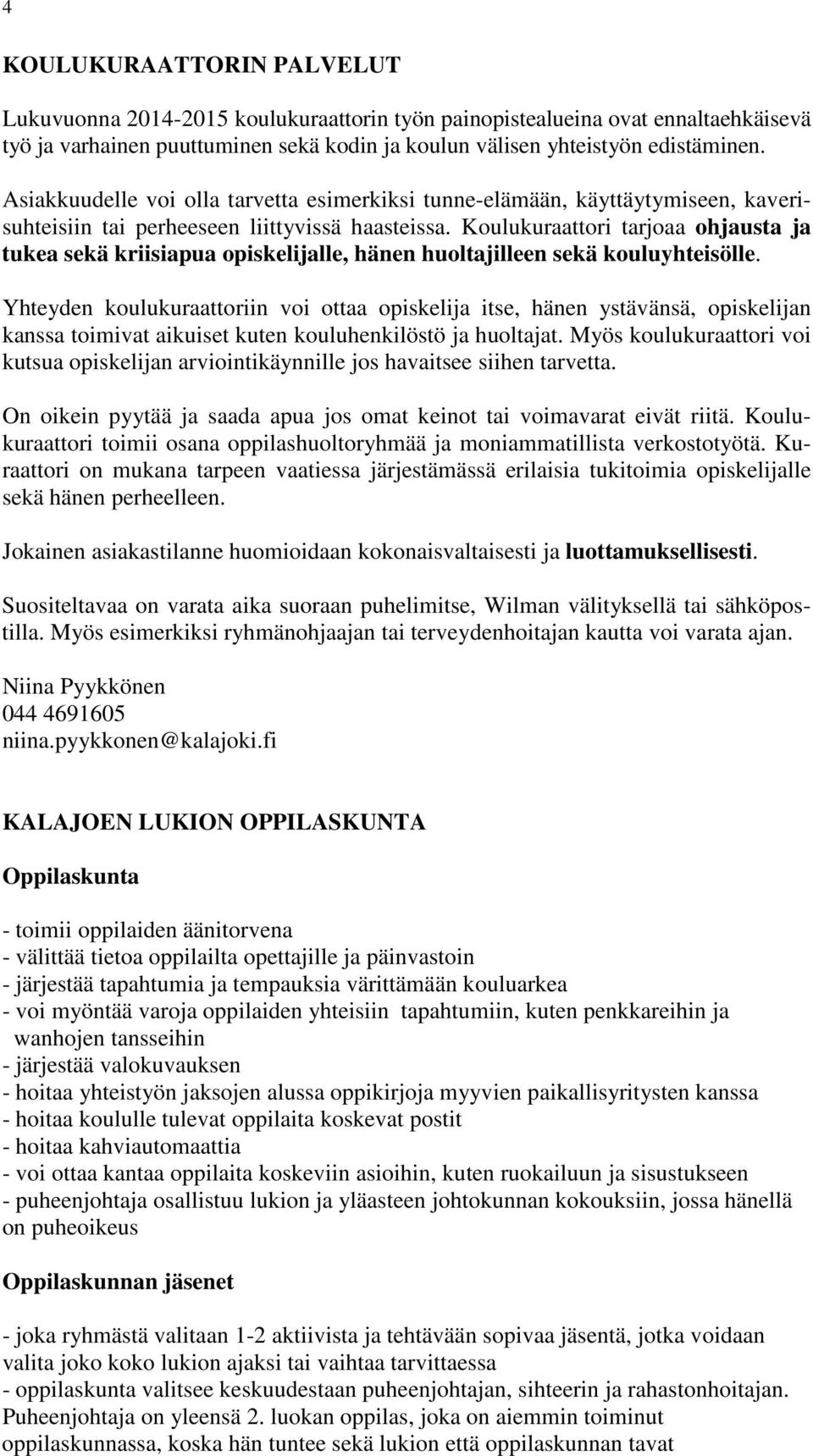 Koulukuraattori tarjoaa ohjausta ja tukea sekä kriisiapua opiskelijalle, hänen huoltajilleen sekä kouluyhteisölle.