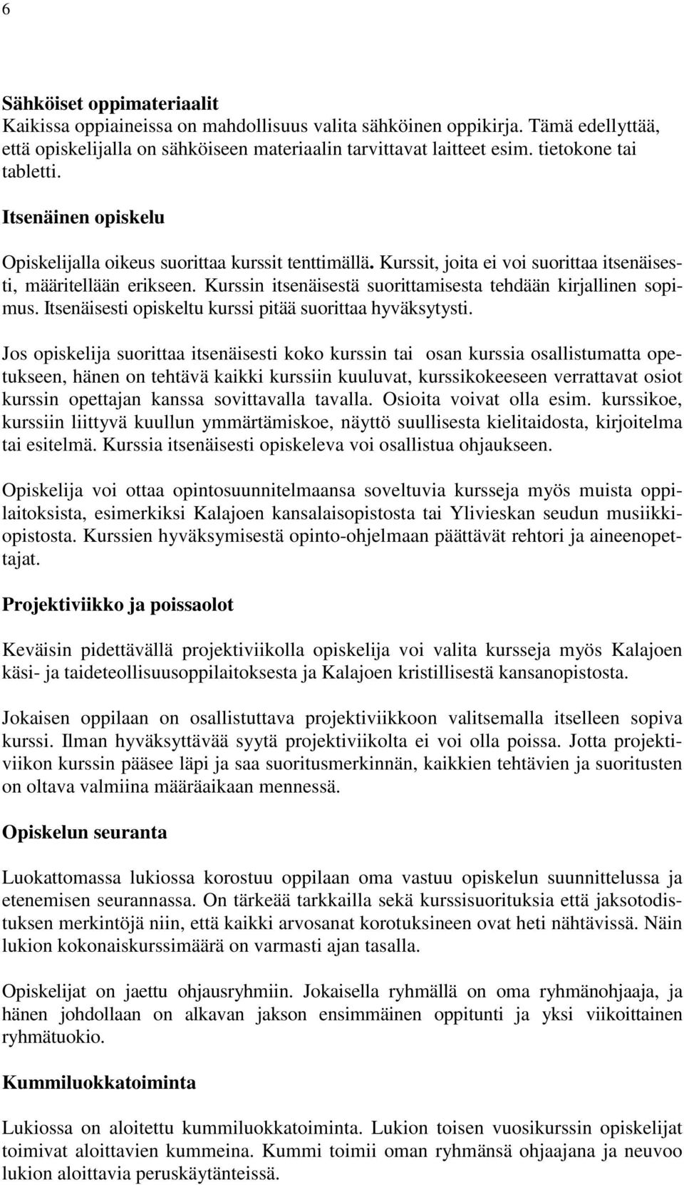 Kurssin itsenäisestä suorittamisesta tehdään kirjallinen sopimus. Itsenäisesti opiskeltu kurssi pitää suorittaa hyväksytysti.