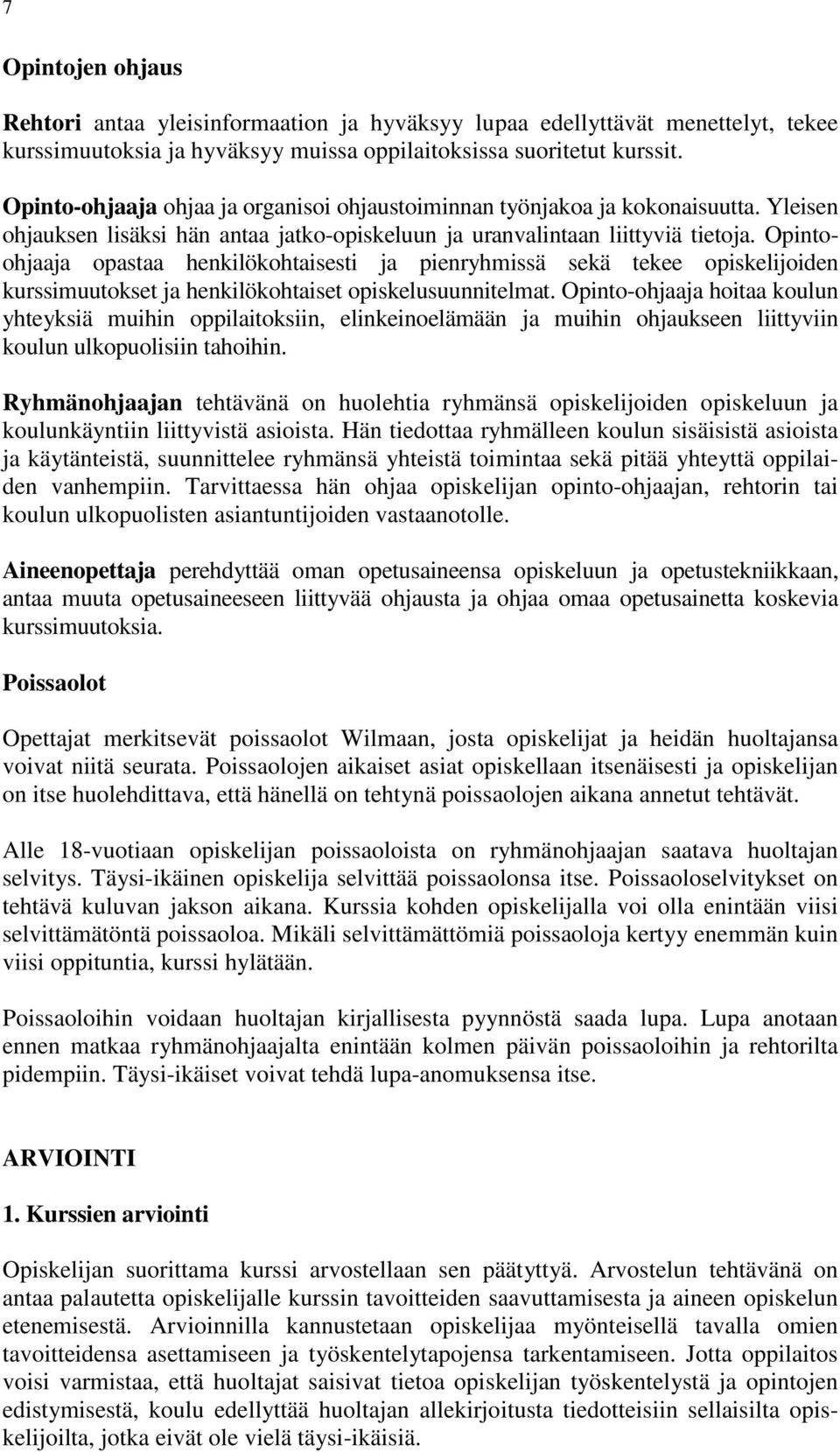 Opintoohjaaja opastaa henkilökohtaisesti ja pienryhmissä sekä tekee opiskelijoiden kurssimuutokset ja henkilökohtaiset opiskelusuunnitelmat.