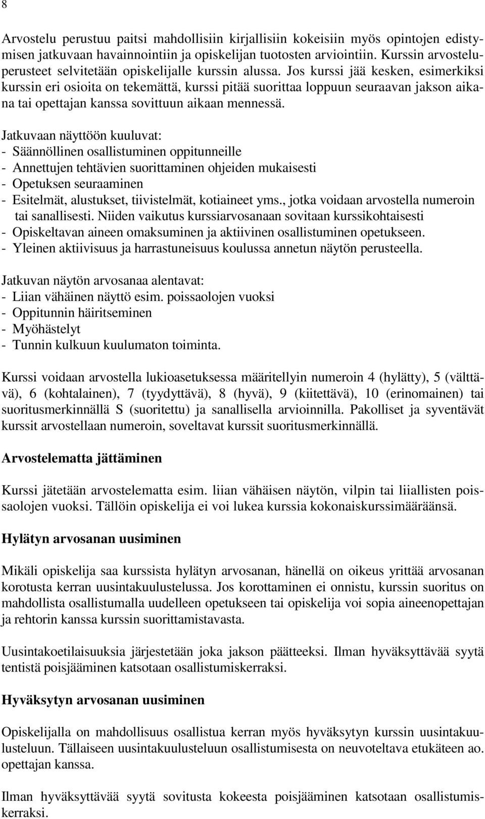 Jos kurssi jää kesken, esimerkiksi kurssin eri osioita on tekemättä, kurssi pitää suorittaa loppuun seuraavan jakson aikana tai opettajan kanssa sovittuun aikaan mennessä.