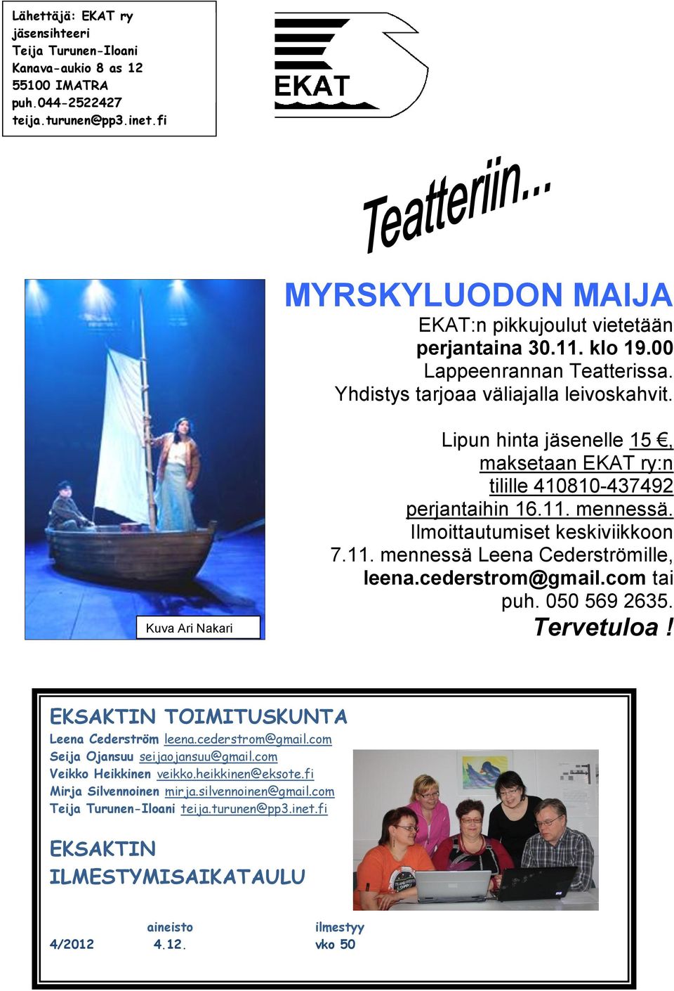 Ilmoittautumiset keskiviikkoon 7.11. mennessä Leena Cederströmille, leena.cederstrom@gmail.com tai puh. 050 569 2635. Tervetuloa! EKSAKTIN TOIMITUSKUNTA Leena Cederström leena.cederstrom@gmail.com Seija Ojansuu seijaojansuu@gmail.