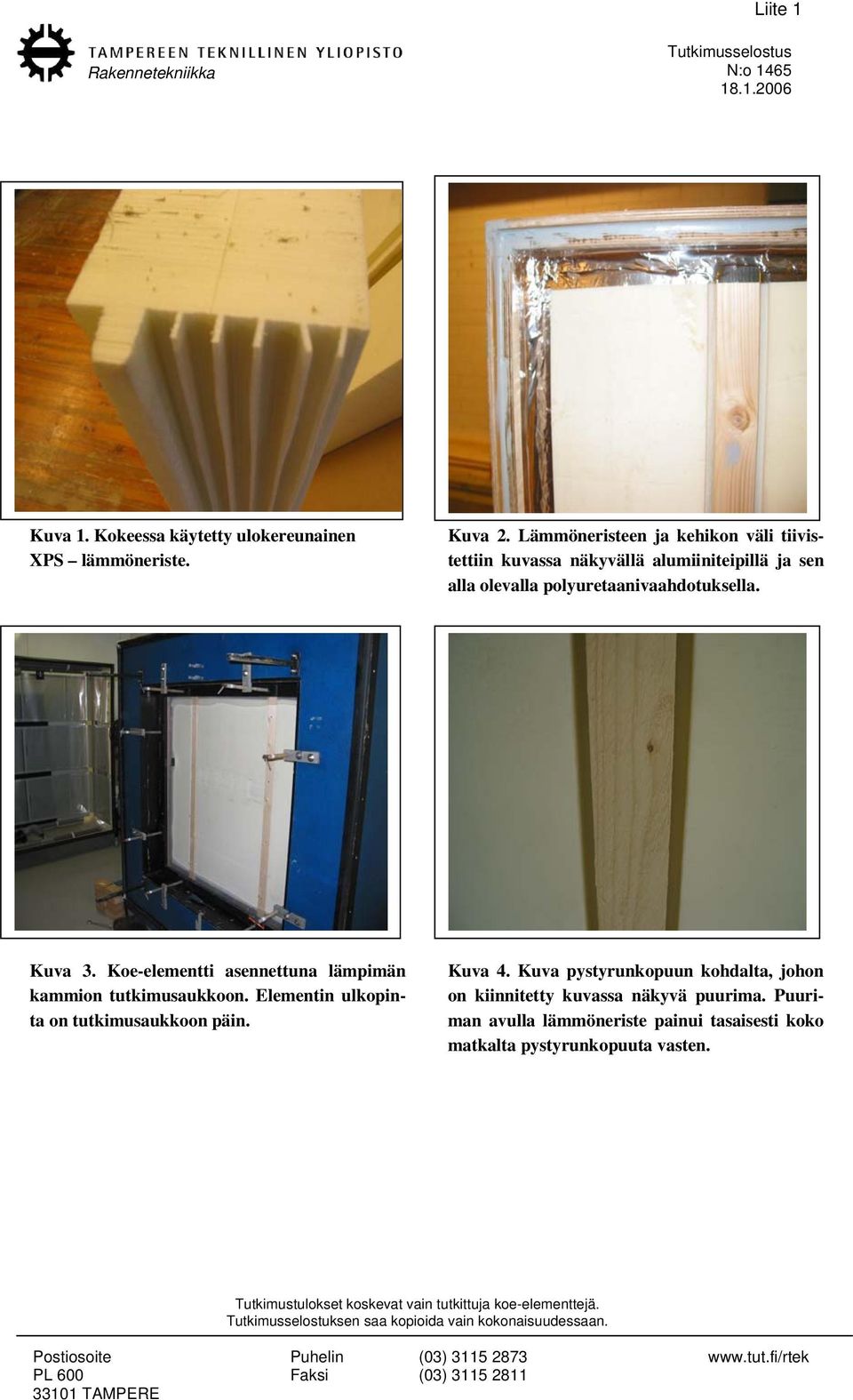 polyuretaanivaahdotuksella. Kuva 3. Koe-elementti asennettuna lämpimän kammion tutkimusaukkoon.