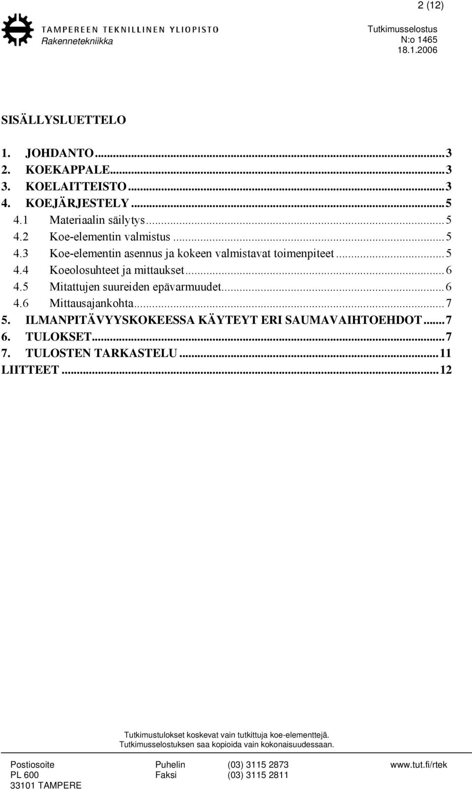 ..5 4.4 Koeolosuhteet ja mittaukset...6 4.5 Mitattujen suureiden epävarmuudet...6 4.6 Mittausajankohta...7 5.