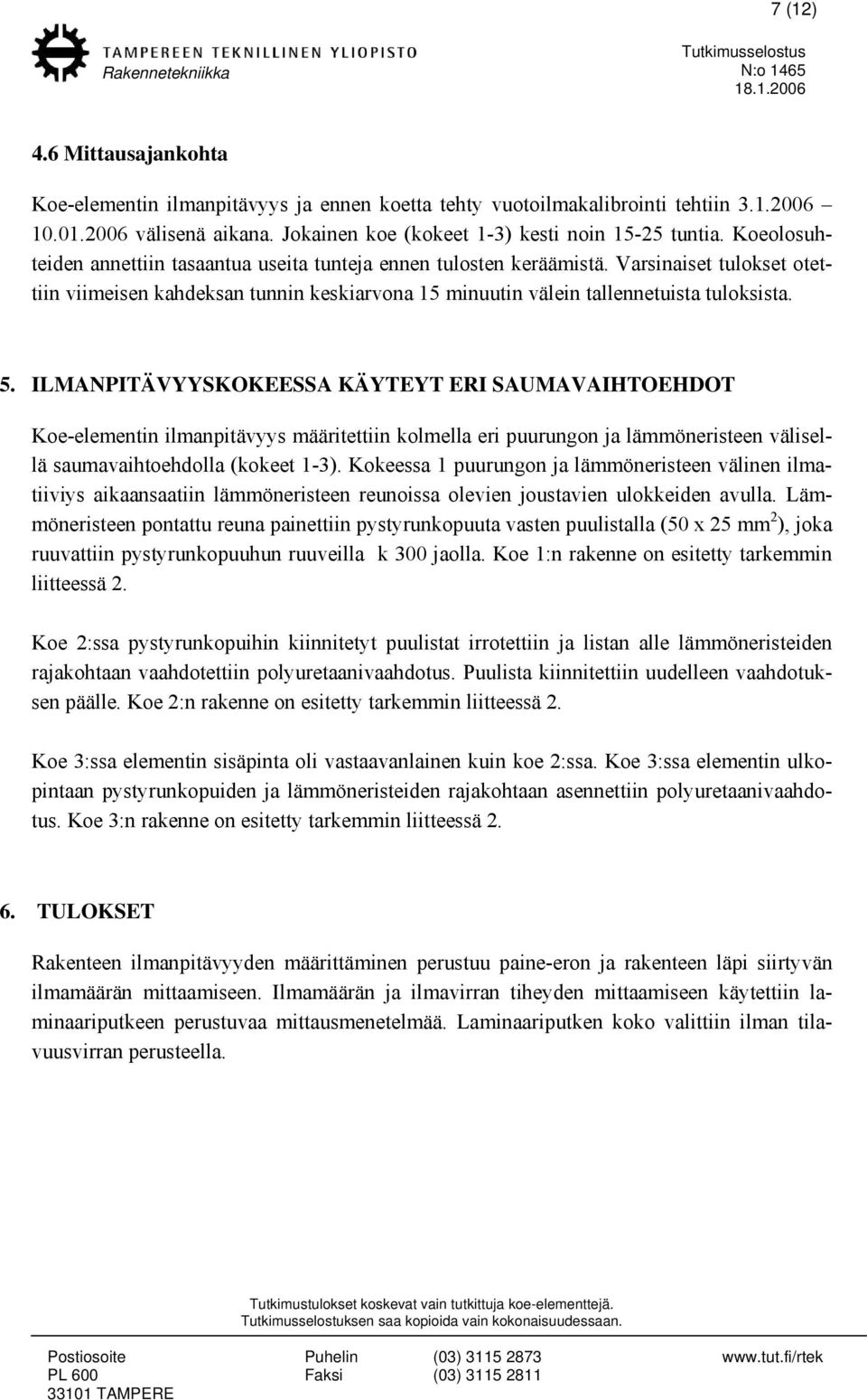 ILMANPITÄVYYSKOKEESSA KÄYTEYT ERI SAUMAVAIHTOEHDOT Koe-elementin ilmanpitävyys määritettiin kolmella eri puurungon ja lämmöneristeen välisellä saumavaihtoehdolla (kokeet 1-3).