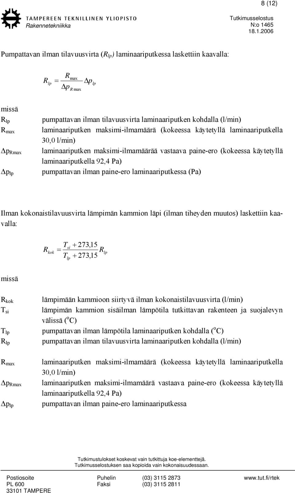 pumpattavan ilman paine-ero laminaariputkessa (Pa) Ilman kokonaistilavuusvirta lämpimän kammion läpi (ilman tiheyden muutos) laskettiin kaavalla: R kok T = T si lp + 273,15 R + 273,15 lp missä R kok