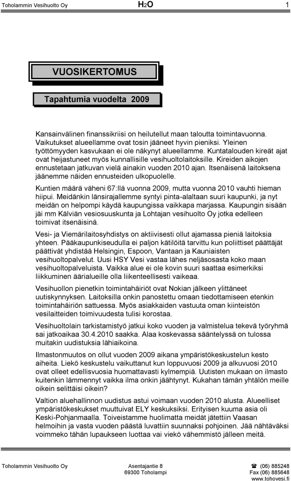 Kuntatalouden kireät ajat ovat heijastuneet myös kunnallisille vesihuoltolaitoksille. Kireiden aikojen ennustetaan jatkuvan vielä ainakin vuoden 2010 ajan.