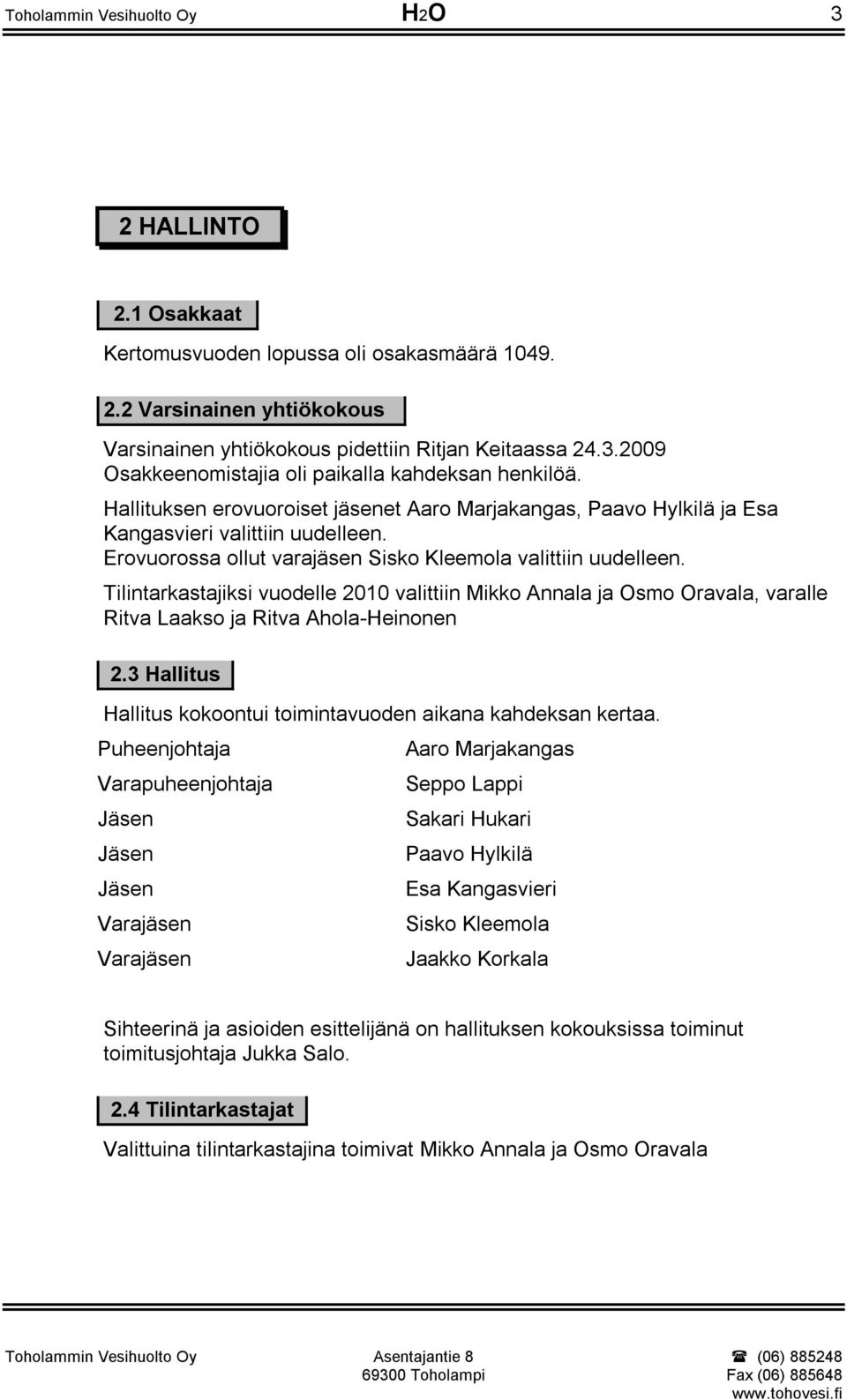 Tilintarkastajiksi vuodelle 2010 valittiin Mikko Annala ja Osmo Oravala, varalle Ritva Laakso ja Ritva Ahola-Heinonen 2.3 Hallitus Hallitus kokoontui toimintavuoden aikana kahdeksan kertaa.