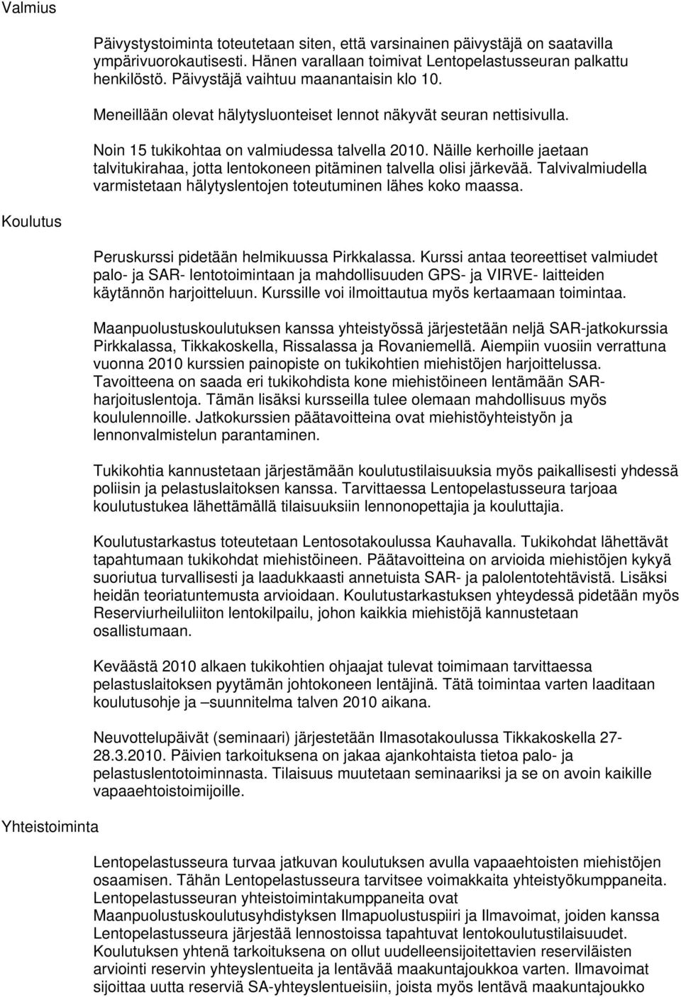 Näille kerhoille jaetaan talvitukirahaa, jotta lentokoneen pitäminen talvella olisi järkevää. Talvivalmiudella varmistetaan hälytyslentojen toteutuminen lähes koko maassa.