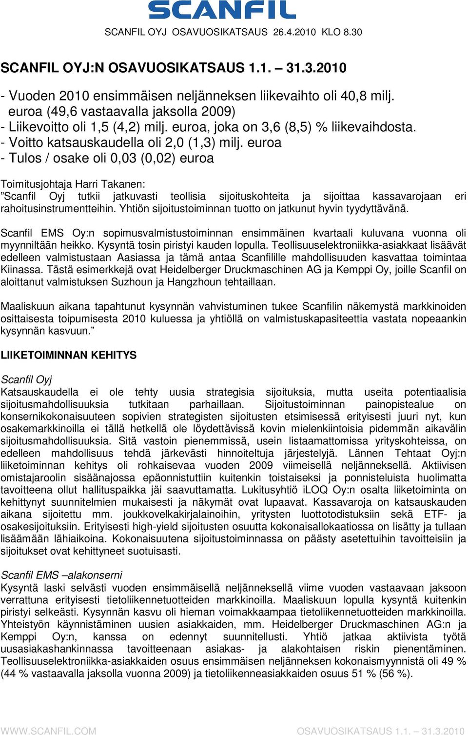 - Voitto katsauskaudella oli 2,0 (1,3) - Tulos / osake oli 0,03 (0,02) euroa Toimitusjohtaja Harri Takanen: Scanfil Oyj tutkii jatkuvasti teollisia sijoituskohteita ja sijoittaa kassavarojaan eri