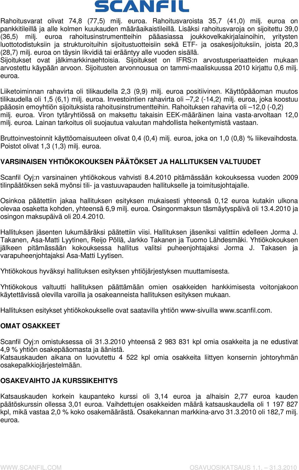 osakesijoituksiin, joista 20,3 (28,7) on täysin likvidiä tai erääntyy alle vuoden sisällä. Sijoitukset ovat jälkimarkkinaehtoisia.