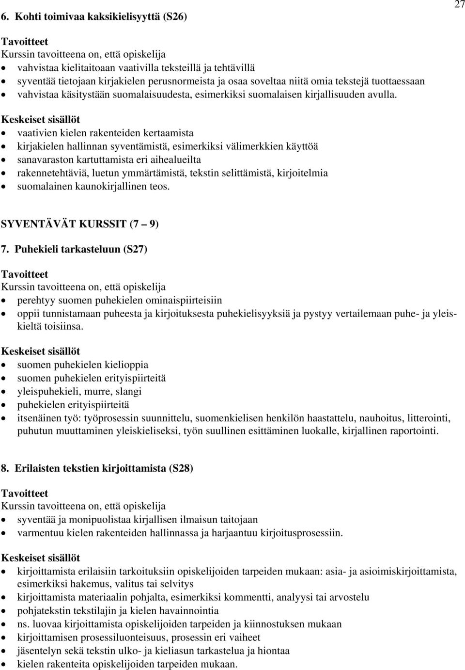 Keskeiset sisällöt vaativien kielen rakenteiden kertaamista kirjakielen hallinnan syventämistä, esimerkiksi välimerkkien käyttöä sanavaraston kartuttamista eri aihealueilta rakennetehtäviä, luetun