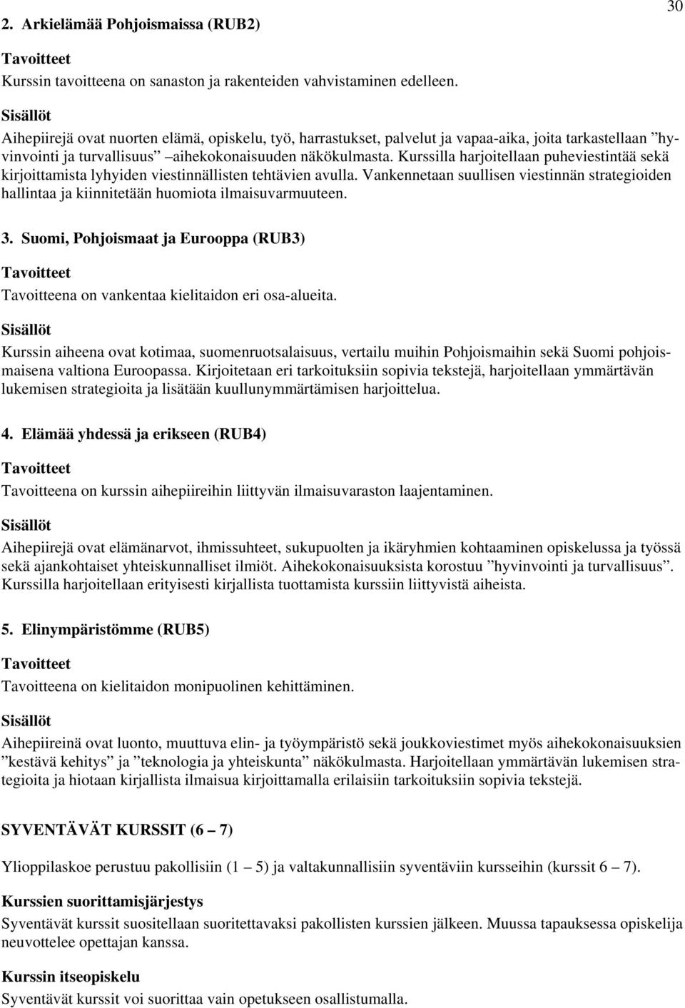 Kurssilla harjoitellaan puheviestintää sekä kirjoittamista lyhyiden viestinnällisten tehtävien avulla.