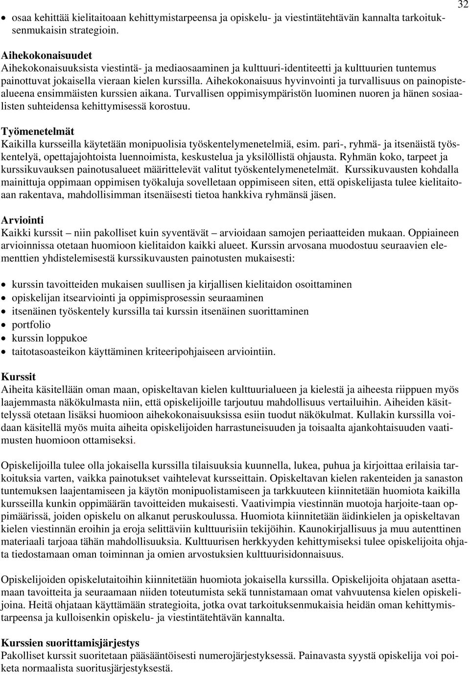 Aihekokonaisuus hyvinvointi ja turvallisuus on painopistealueena ensimmäisten kurssien aikana. Turvallisen oppimisympäristön luominen nuoren ja hänen sosiaalisten suhteidensa kehittymisessä korostuu.