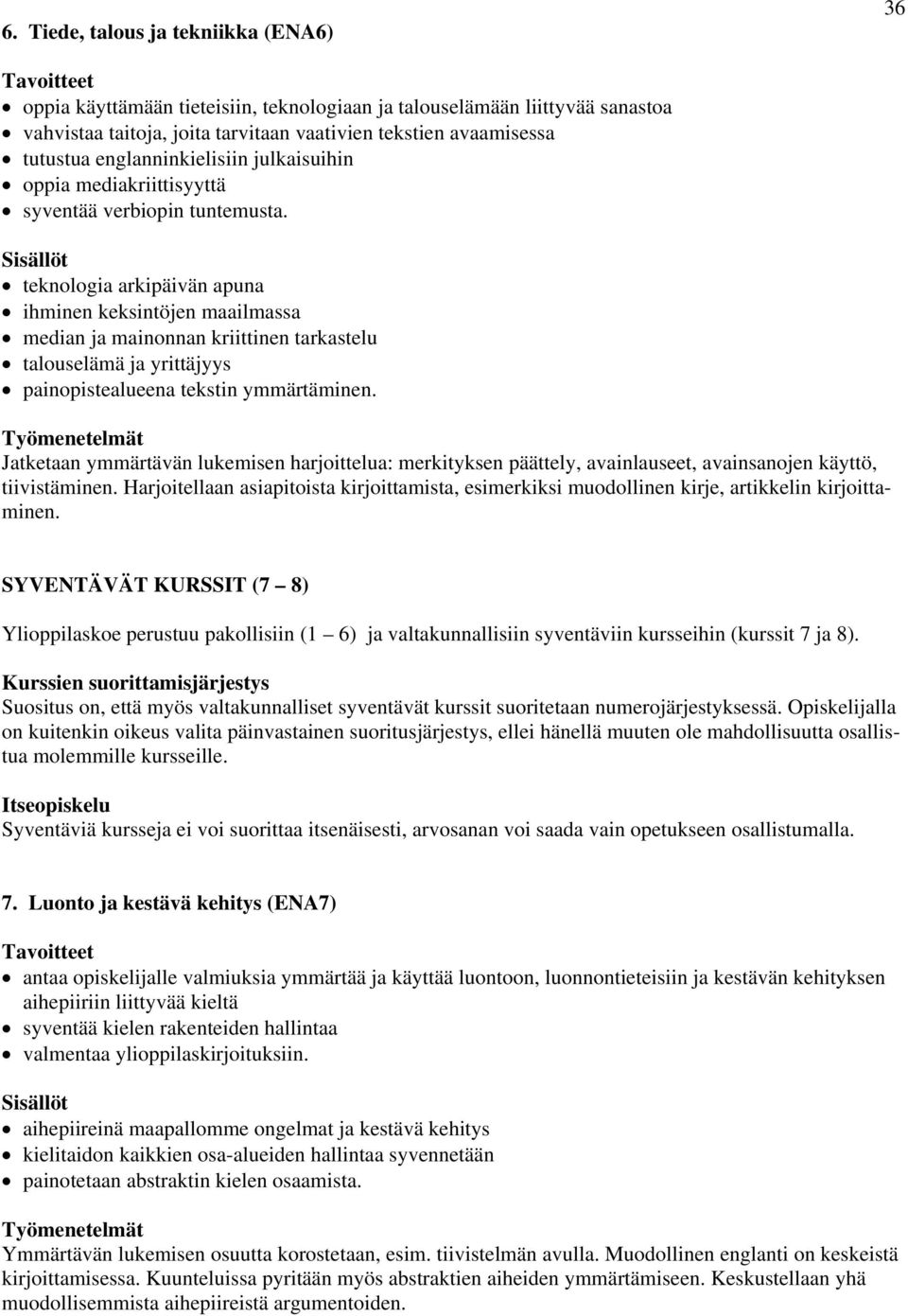 teknologia arkipäivän apuna ihminen keksintöjen maailmassa median ja mainonnan kriittinen tarkastelu talouselämä ja yrittäjyys painopistealueena tekstin ymmärtäminen.