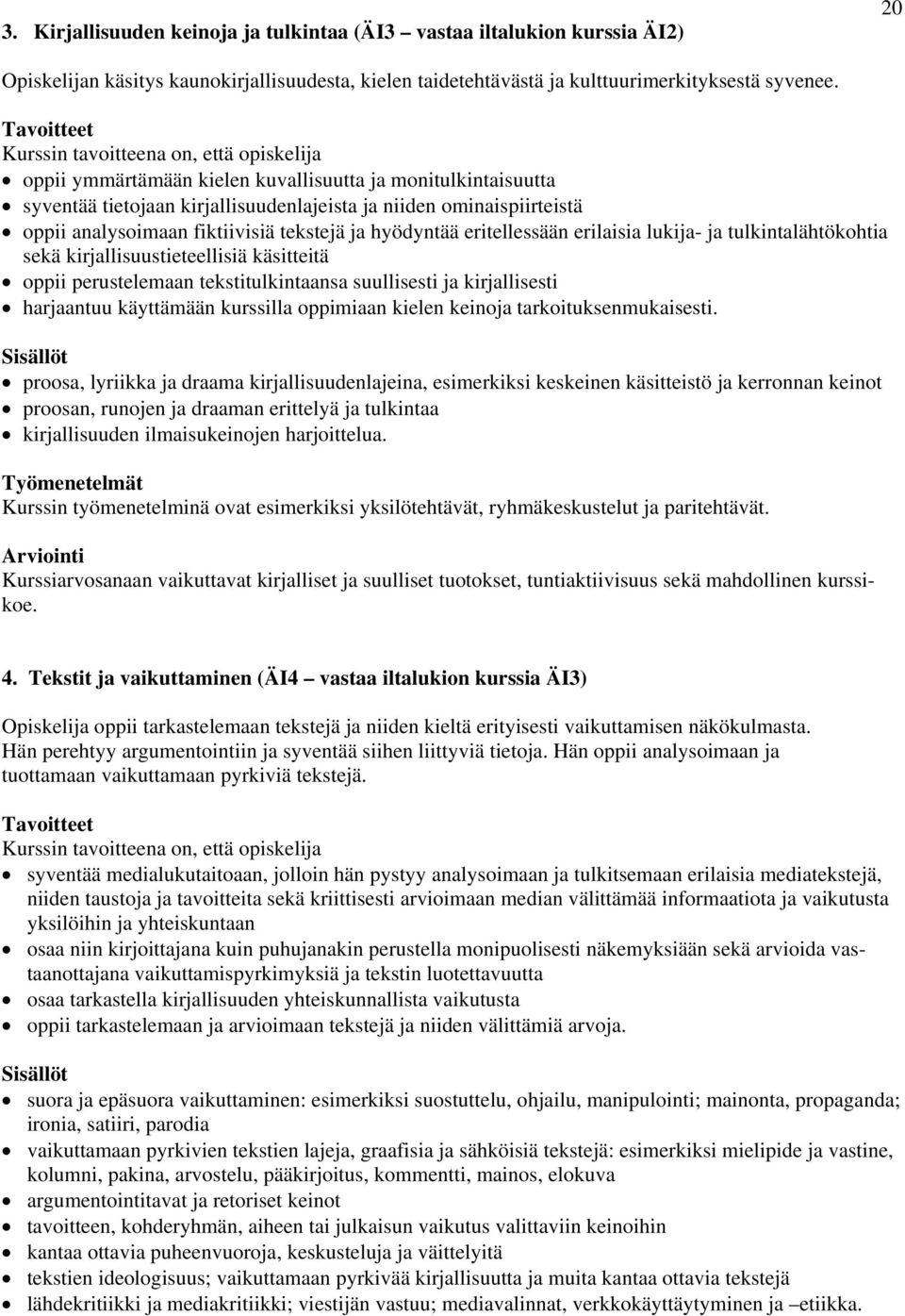 erilaisia lukija- ja tulkintalähtökohtia sekä kirjallisuustieteellisiä käsitteitä oppii perustelemaan tekstitulkintaansa suullisesti ja kirjallisesti harjaantuu käyttämään kurssilla oppimiaan kielen